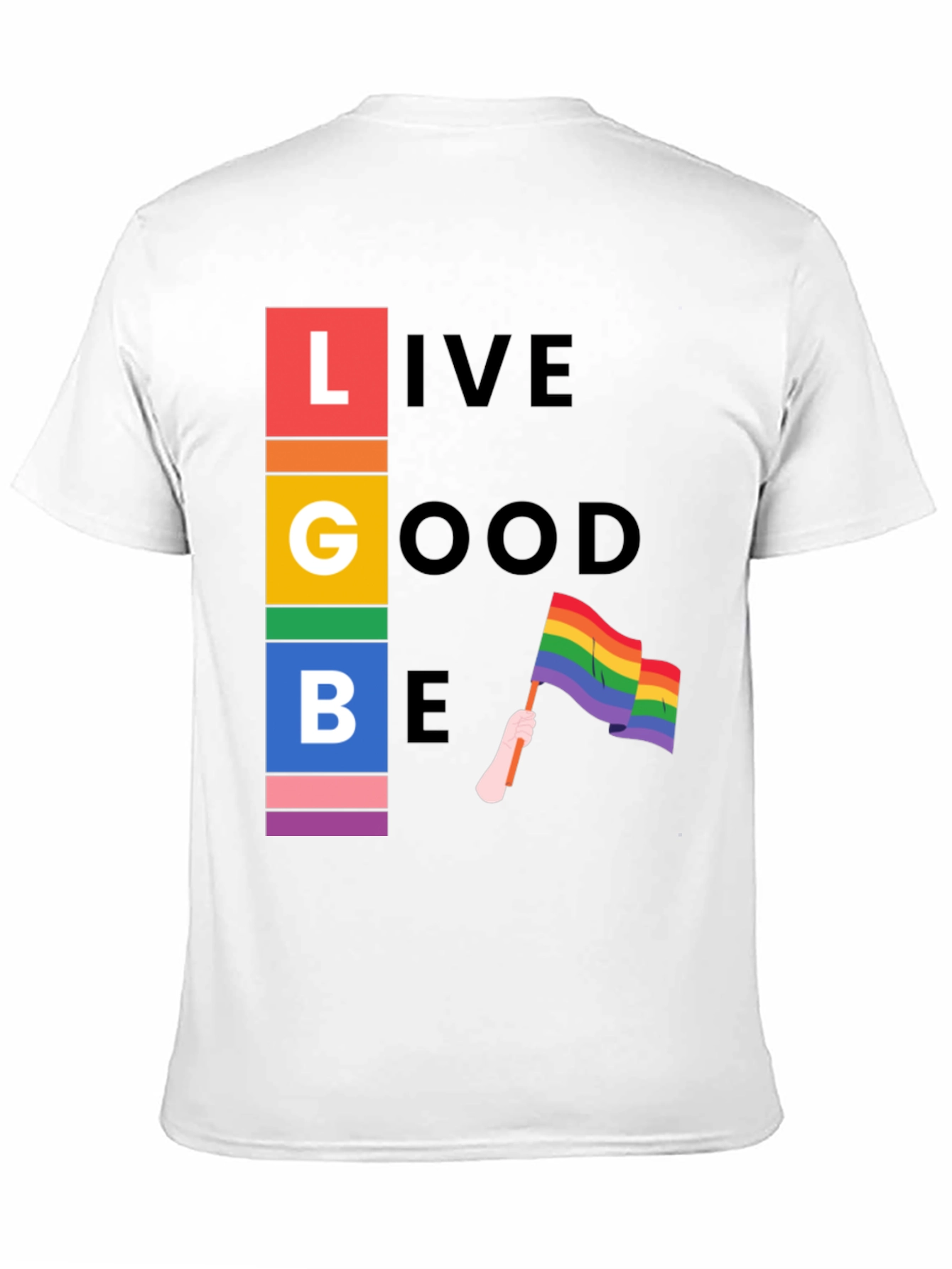 LGBT Pride T-Shirt: Live Good Be