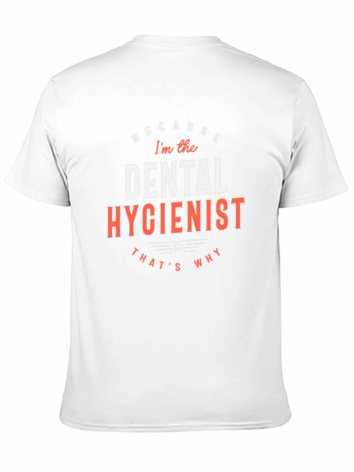 Dental Hygienist T-Shirt - Because Im the Dental Hygienist