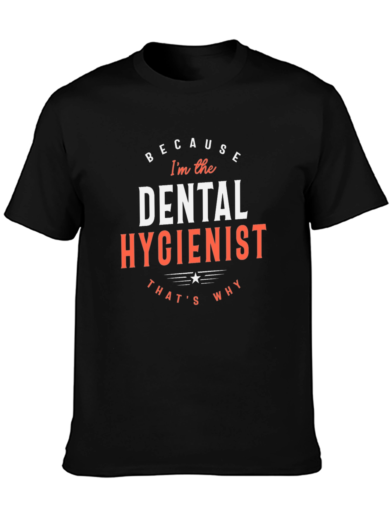 Dental Hygienist T-Shirt - Because Im the Dental Hygienist