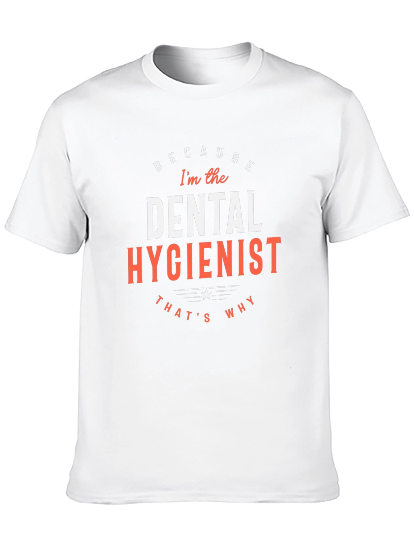 Dental Hygienist T-Shirt - Because Im the Dental Hygienist