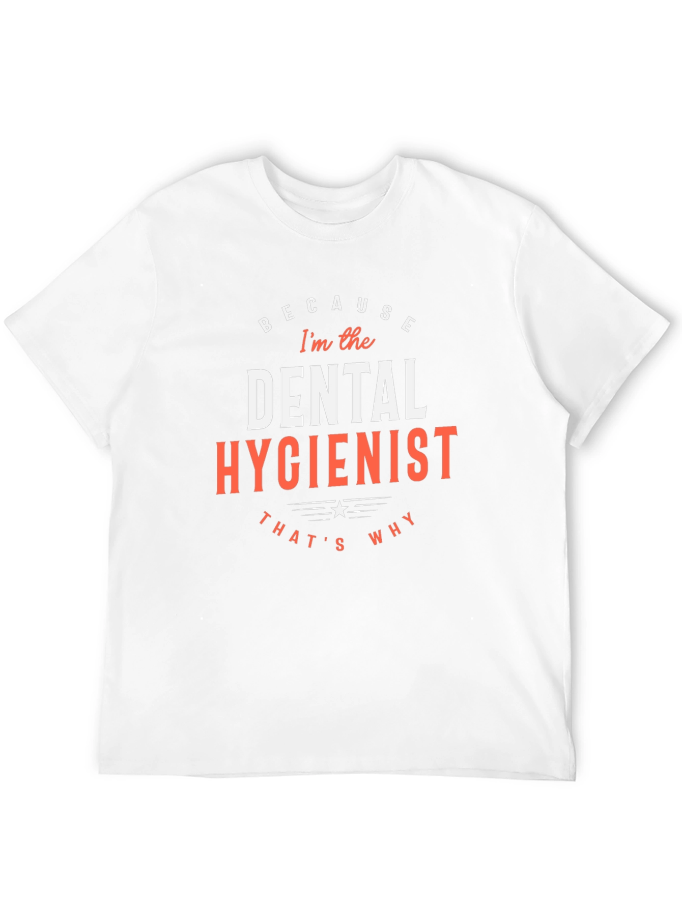 Dental Hygienist T-Shirt - Because Im the Dental Hygienist
