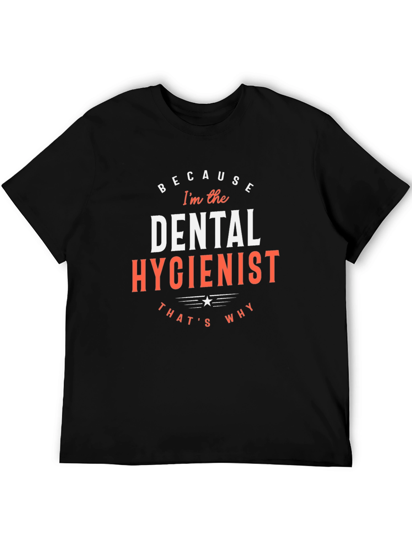 Dental Hygienist T-Shirt - Because Im the Dental Hygienist