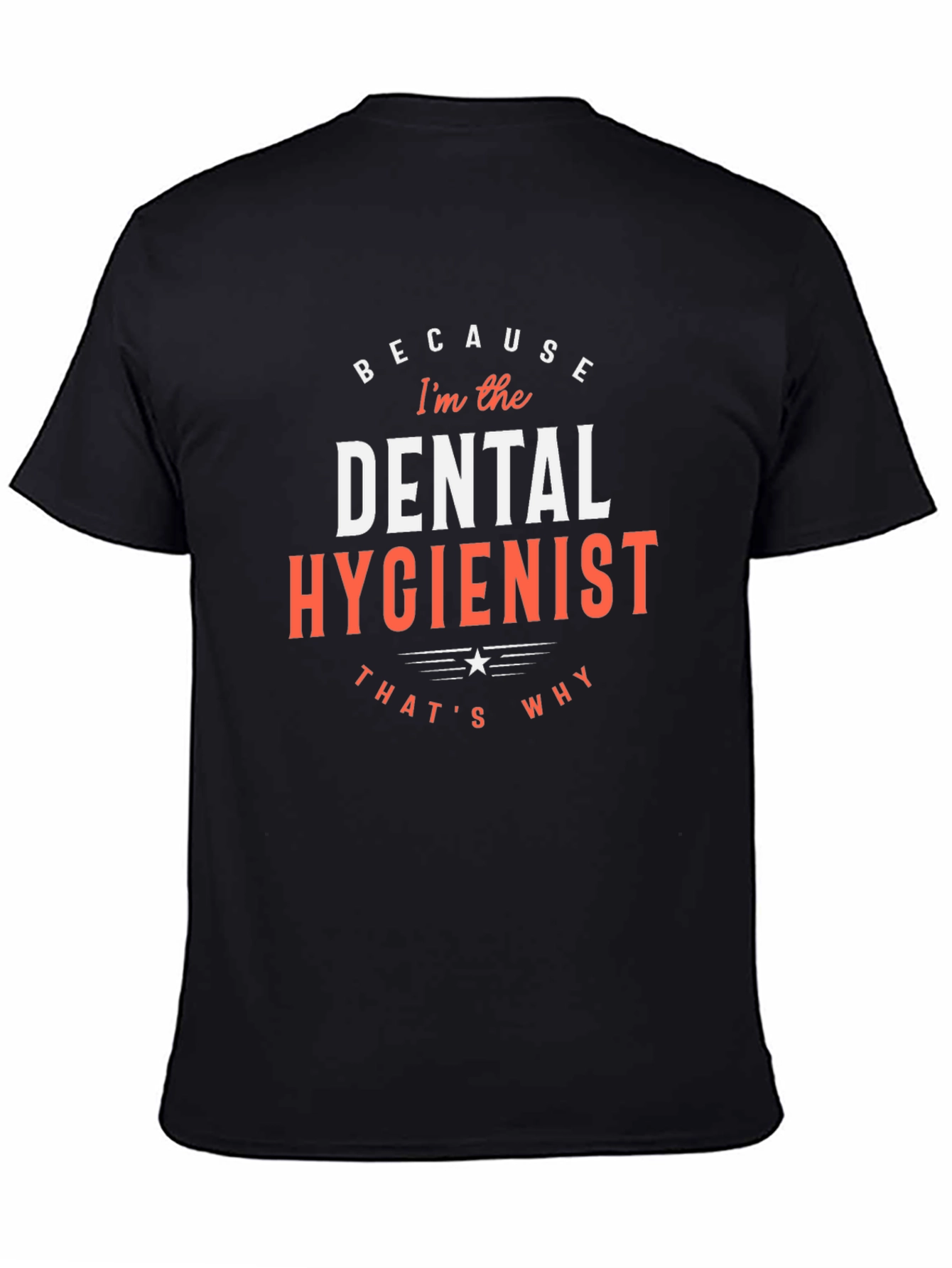 Dental Hygienist T-Shirt - Because Im the Dental Hygienist