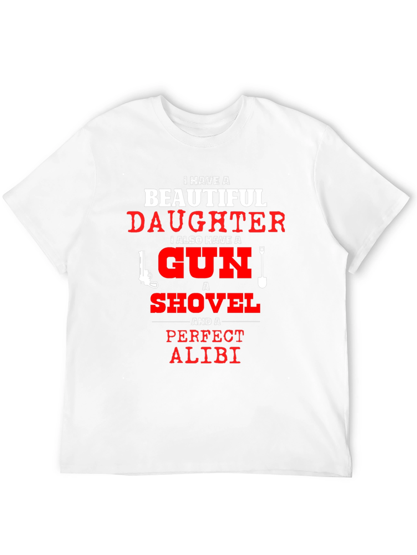 I Have a Beautiful Daughter T-Shirt Gun Shovel Alibi