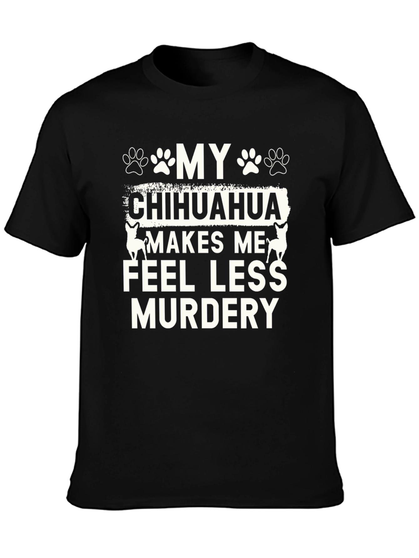 Funny Chihuahua T-Shirt - Makes Me Feel Less Murdery