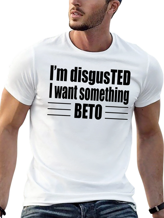 Im Disgusted I Want Something Beto T-Shirt