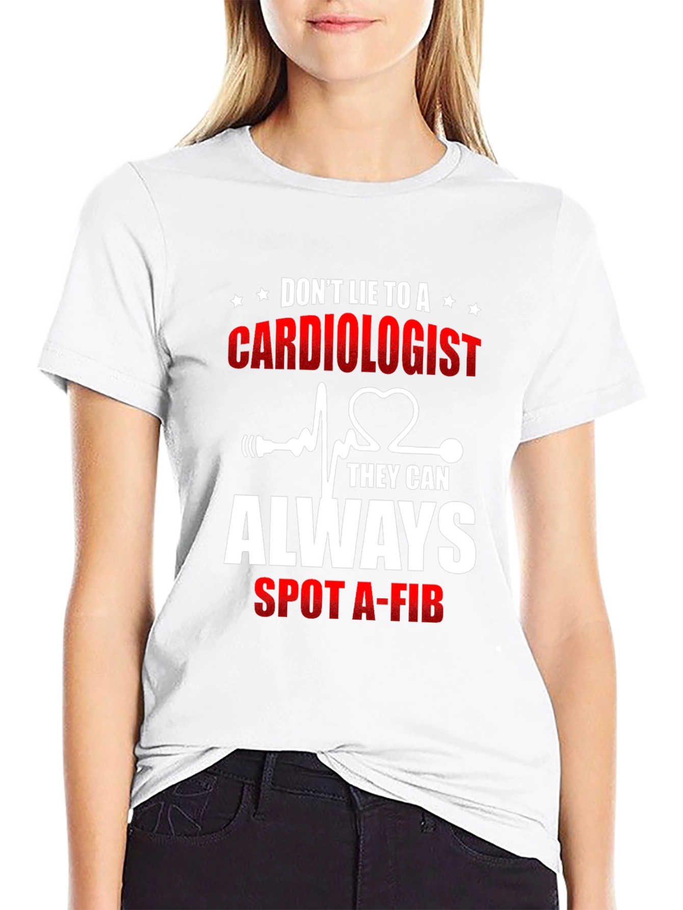 Cardiologist T-Shirt: Dont Lie - They Can Spot A-Fib