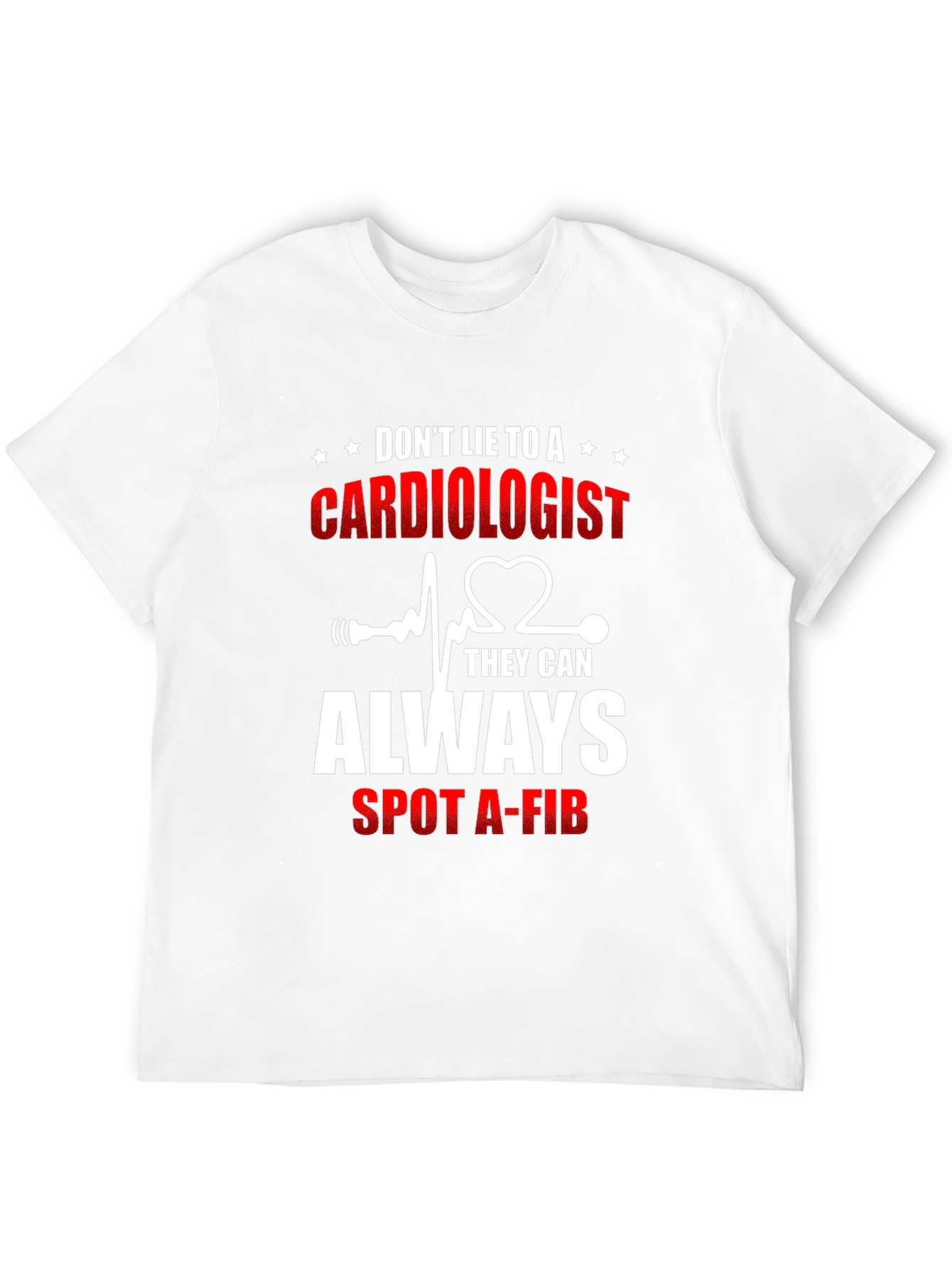 Cardiologist T-Shirt: Dont Lie - They Can Spot A-Fib