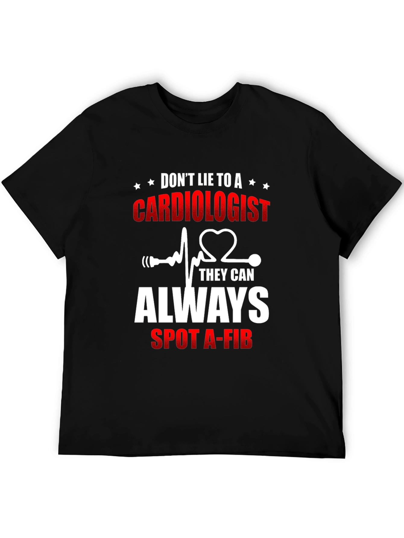 Cardiologist T-Shirt: Dont Lie - They Can Spot A-Fib