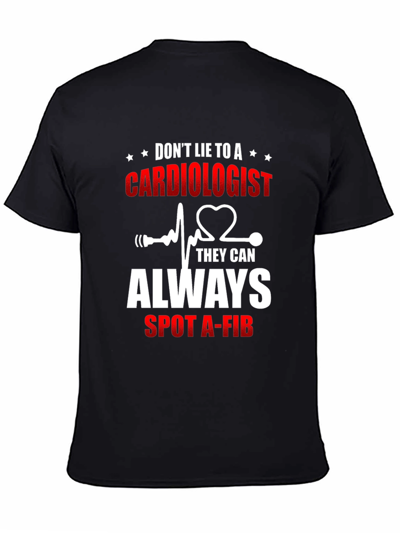 Cardiologist T-Shirt: Dont Lie - They Can Spot A-Fib