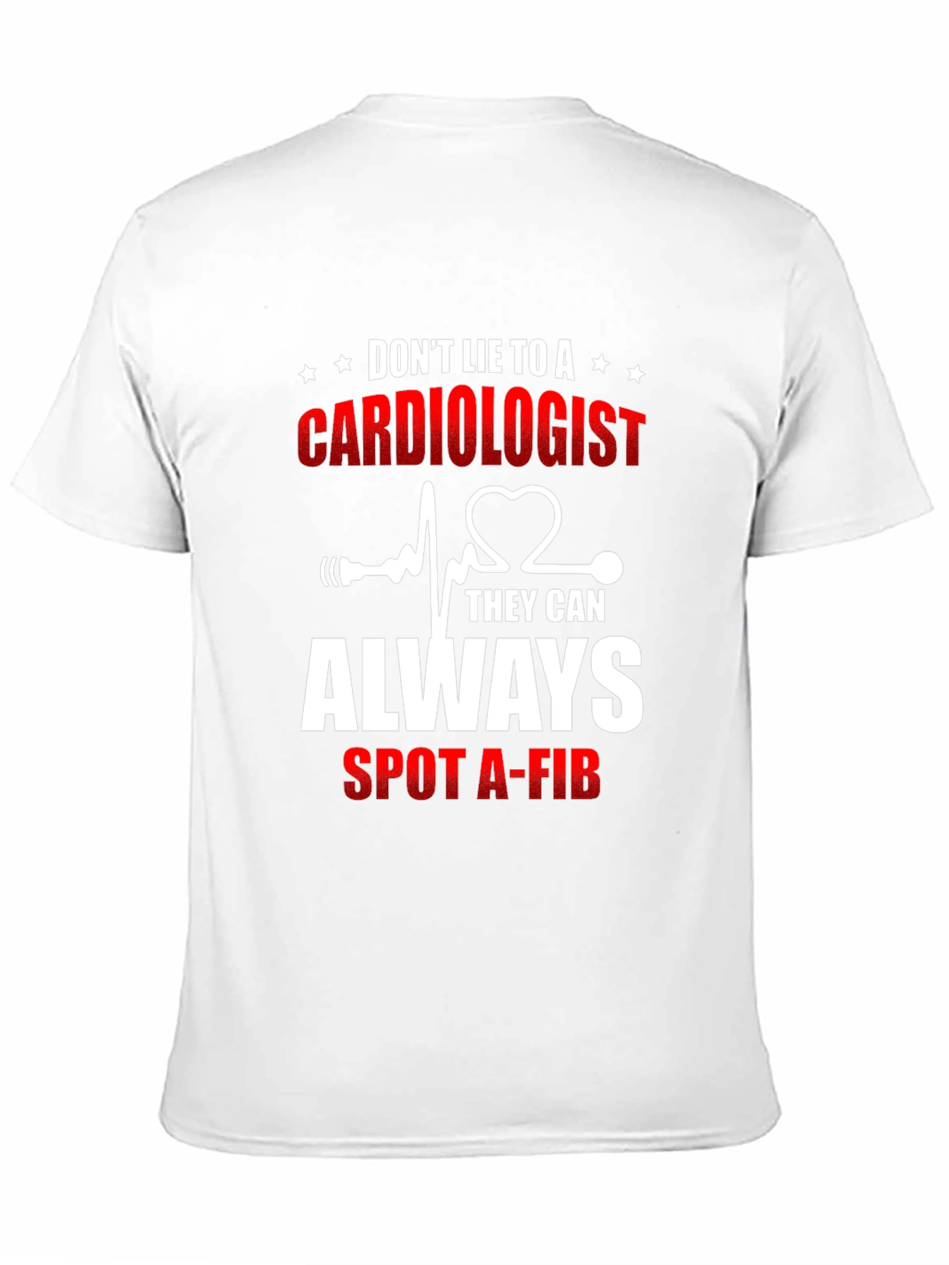 Cardiologist T-Shirt: Dont Lie - They Can Spot A-Fib