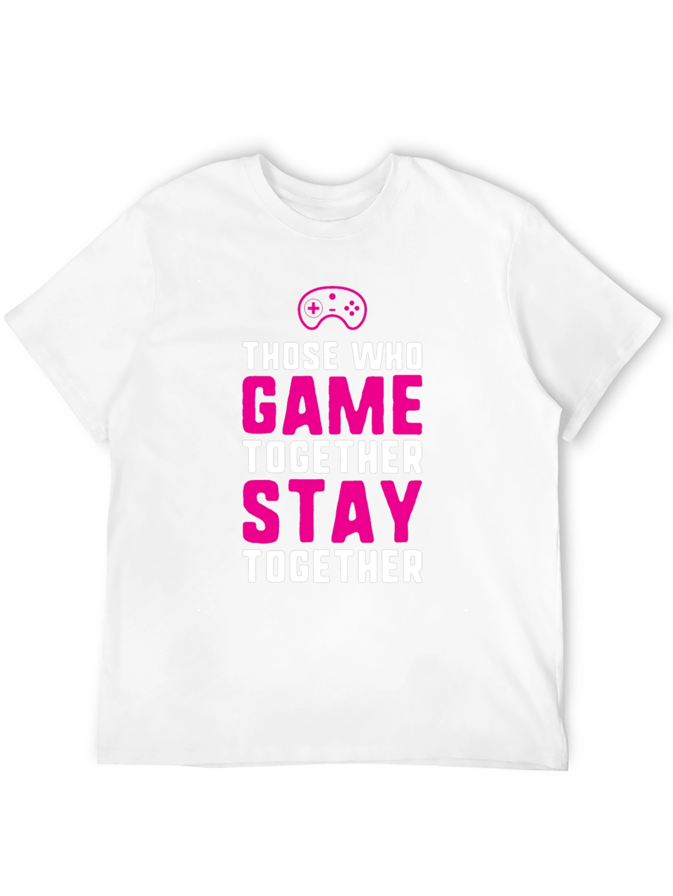 Those Who Game Together Stay Together T-Shirt