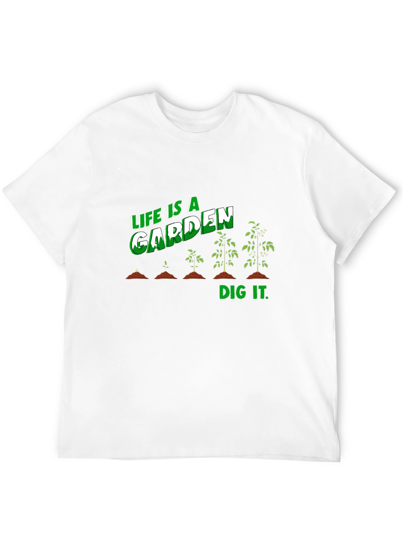 Life Is A Garden Dig It T-Shirt