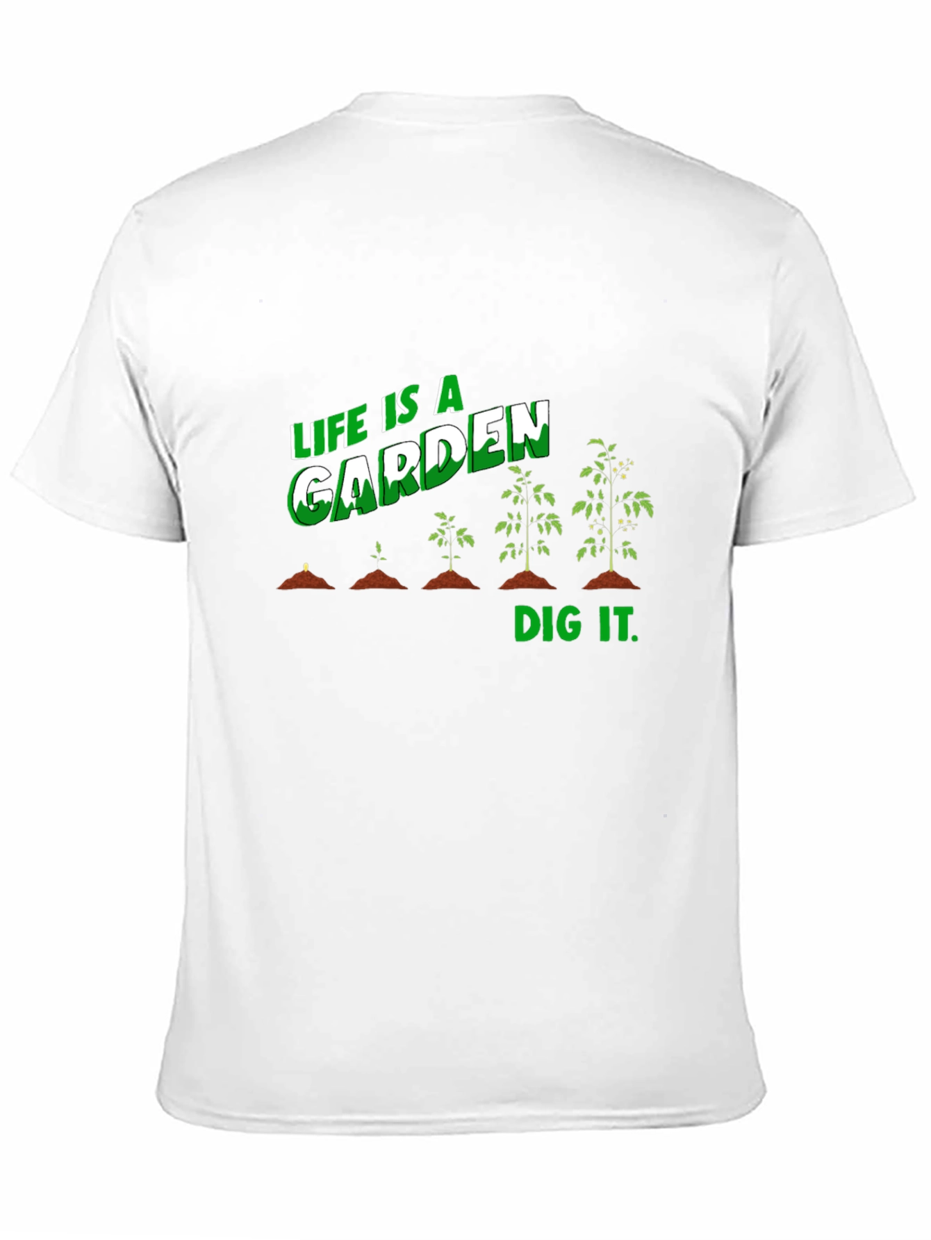 Life Is A Garden Dig It T-Shirt