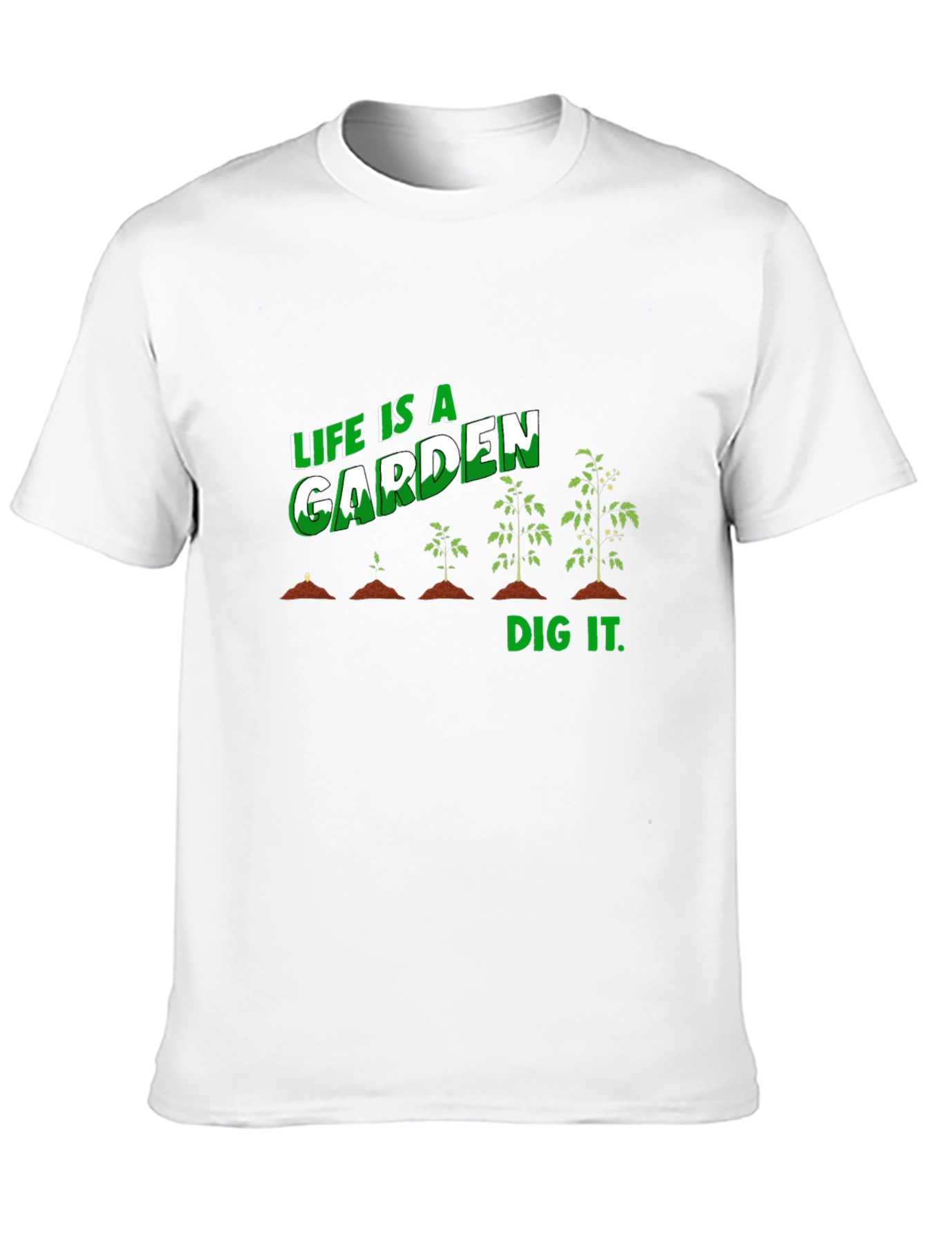 Life Is A Garden Dig It T-Shirt