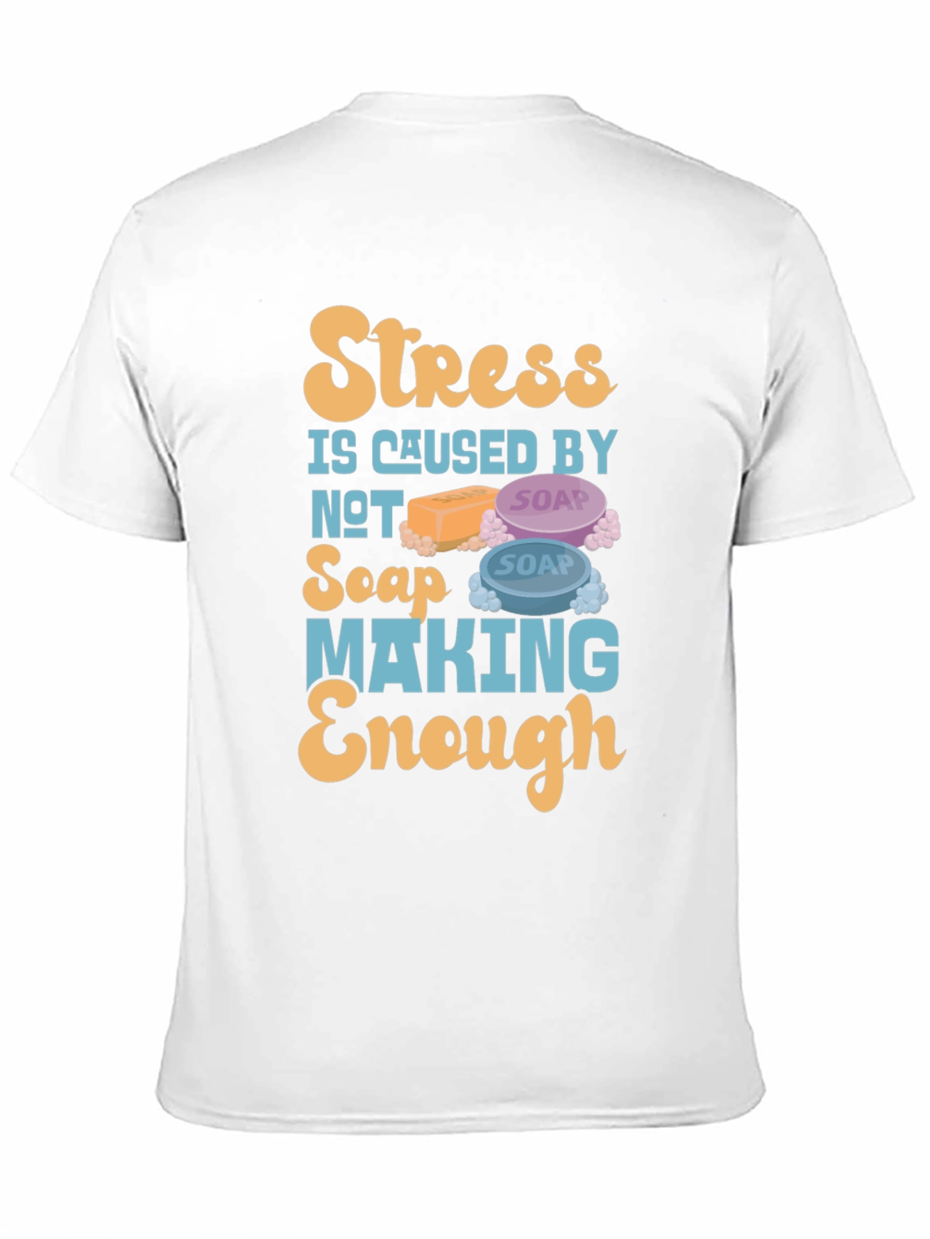 Stress Caused by Not Soap Making Enough T-Shirt