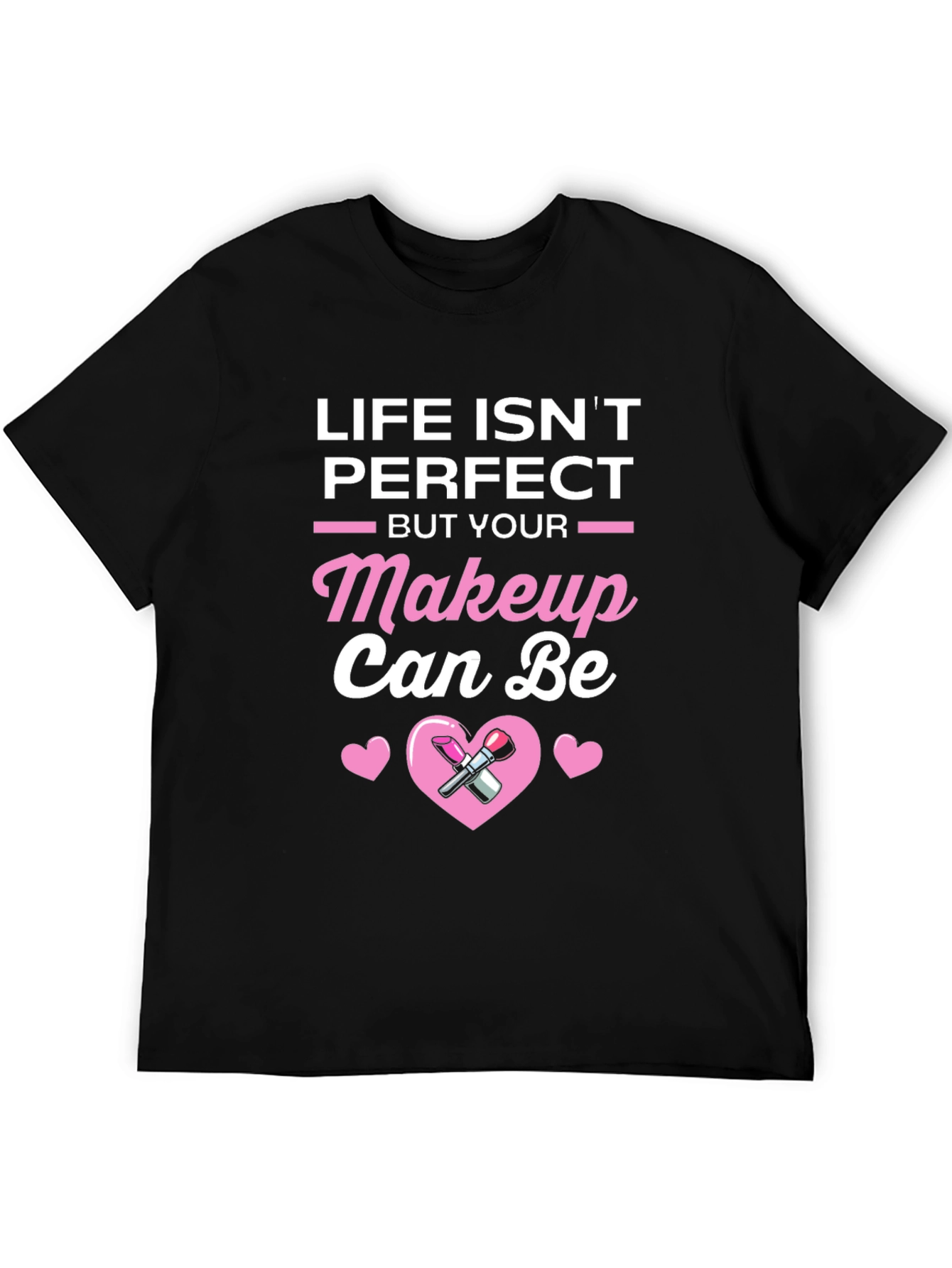 Life Isnt Perfect But Your Makeup Can Be T-Shirt