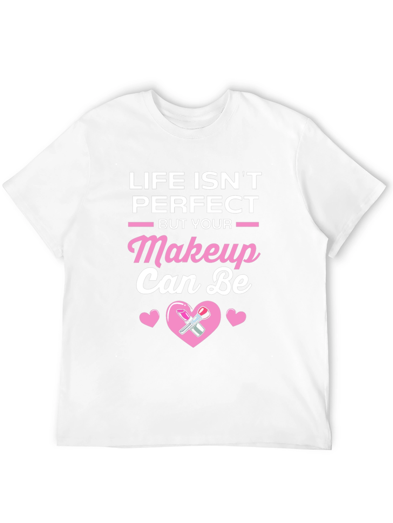 Life Isnt Perfect But Your Makeup Can Be T-Shirt