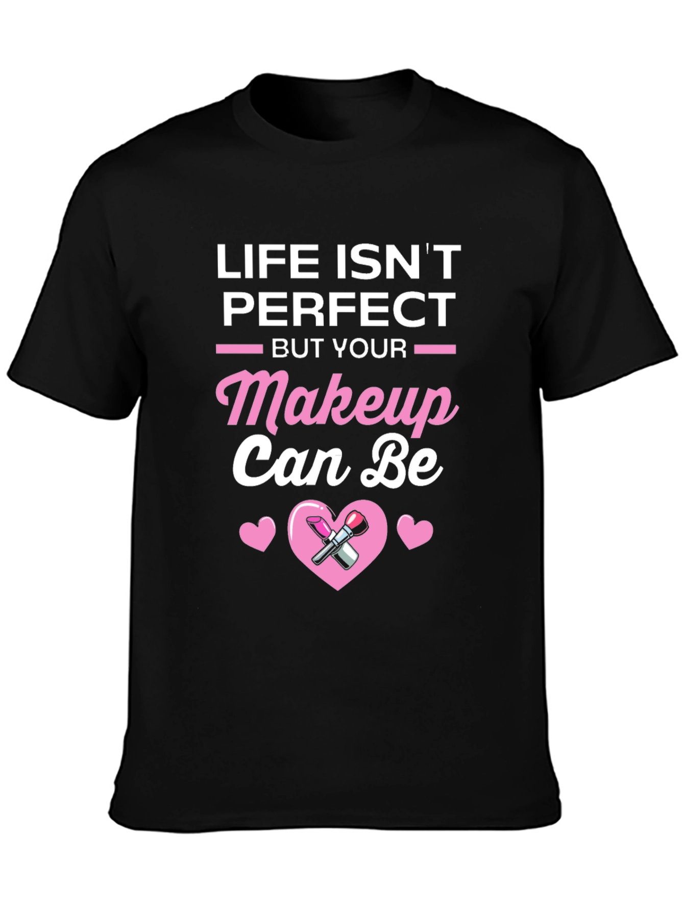 Life Isnt Perfect But Your Makeup Can Be T-Shirt