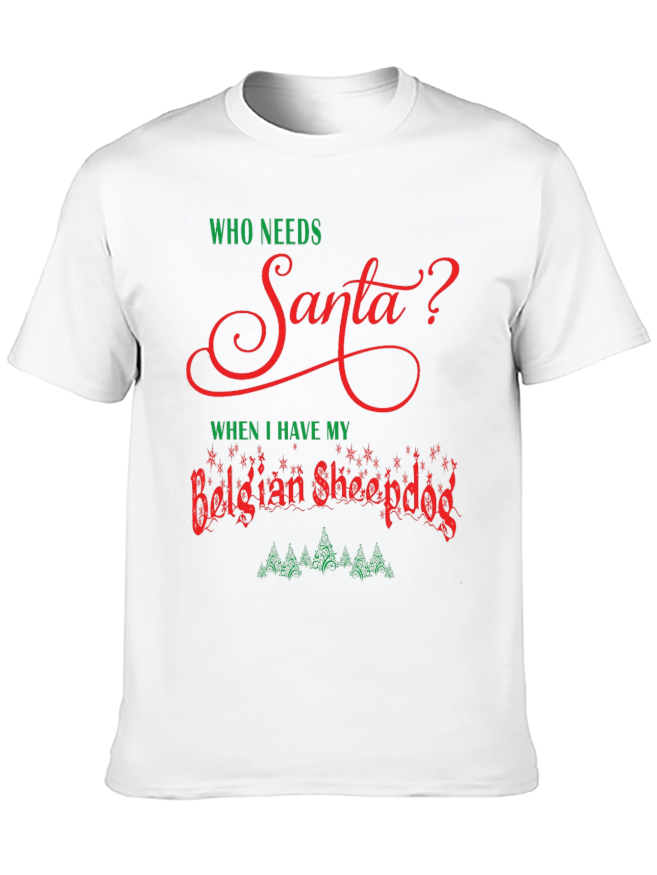 Who Needs Santa? Belgian Sheepdog Christmas T-Shirt