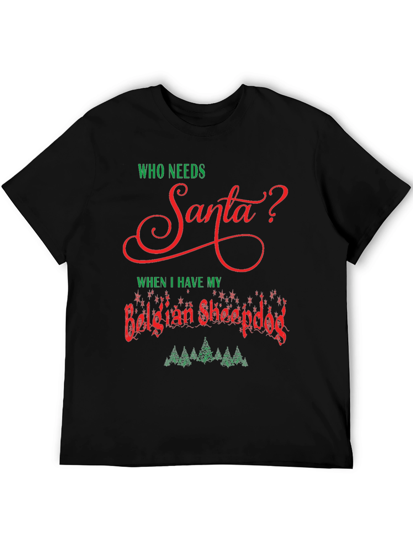 Who Needs Santa? Belgian Sheepdog Christmas T-Shirt
