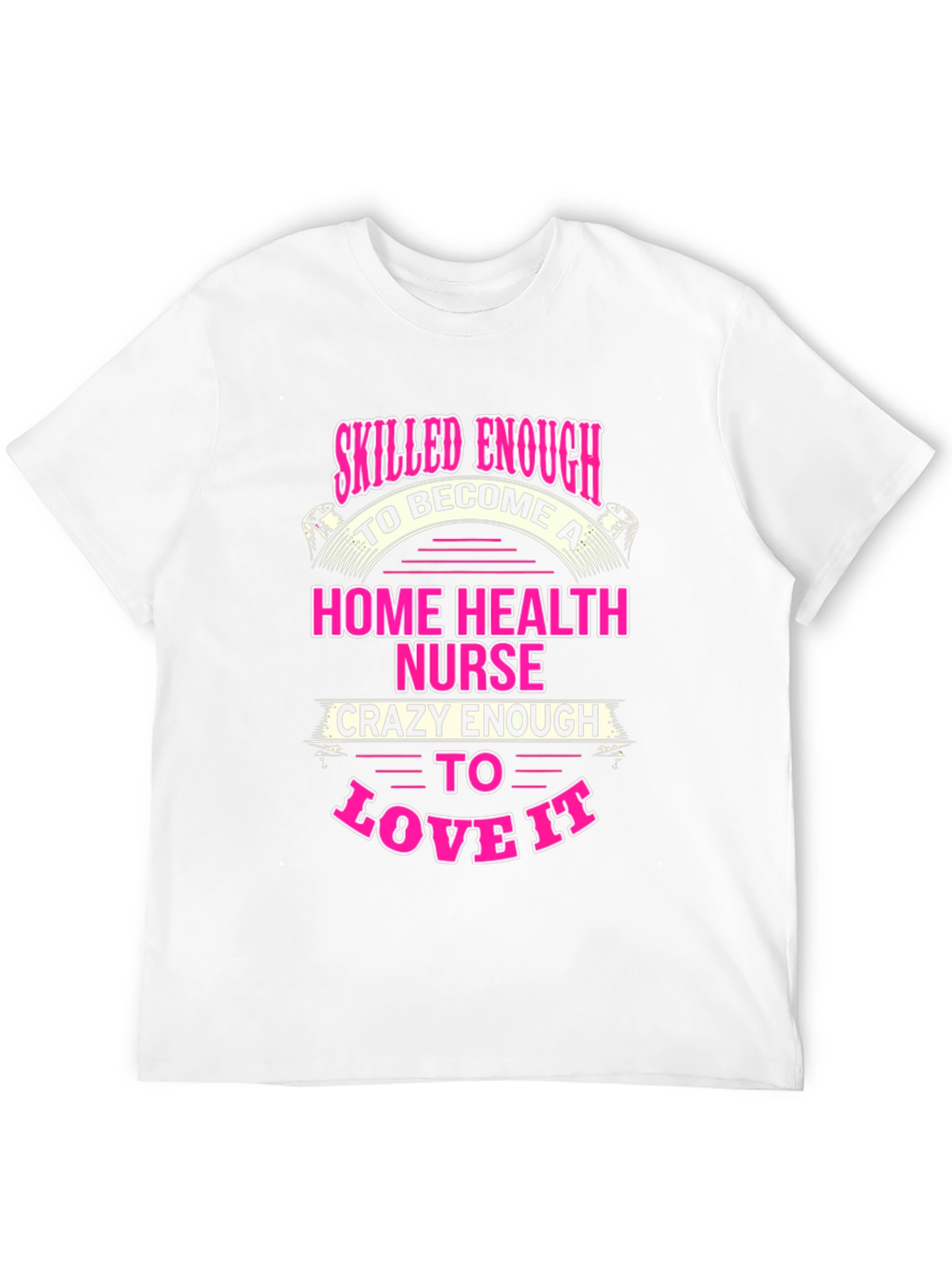 Home Health Nurse T-Shirt - Skilled Enough Crazy Enough