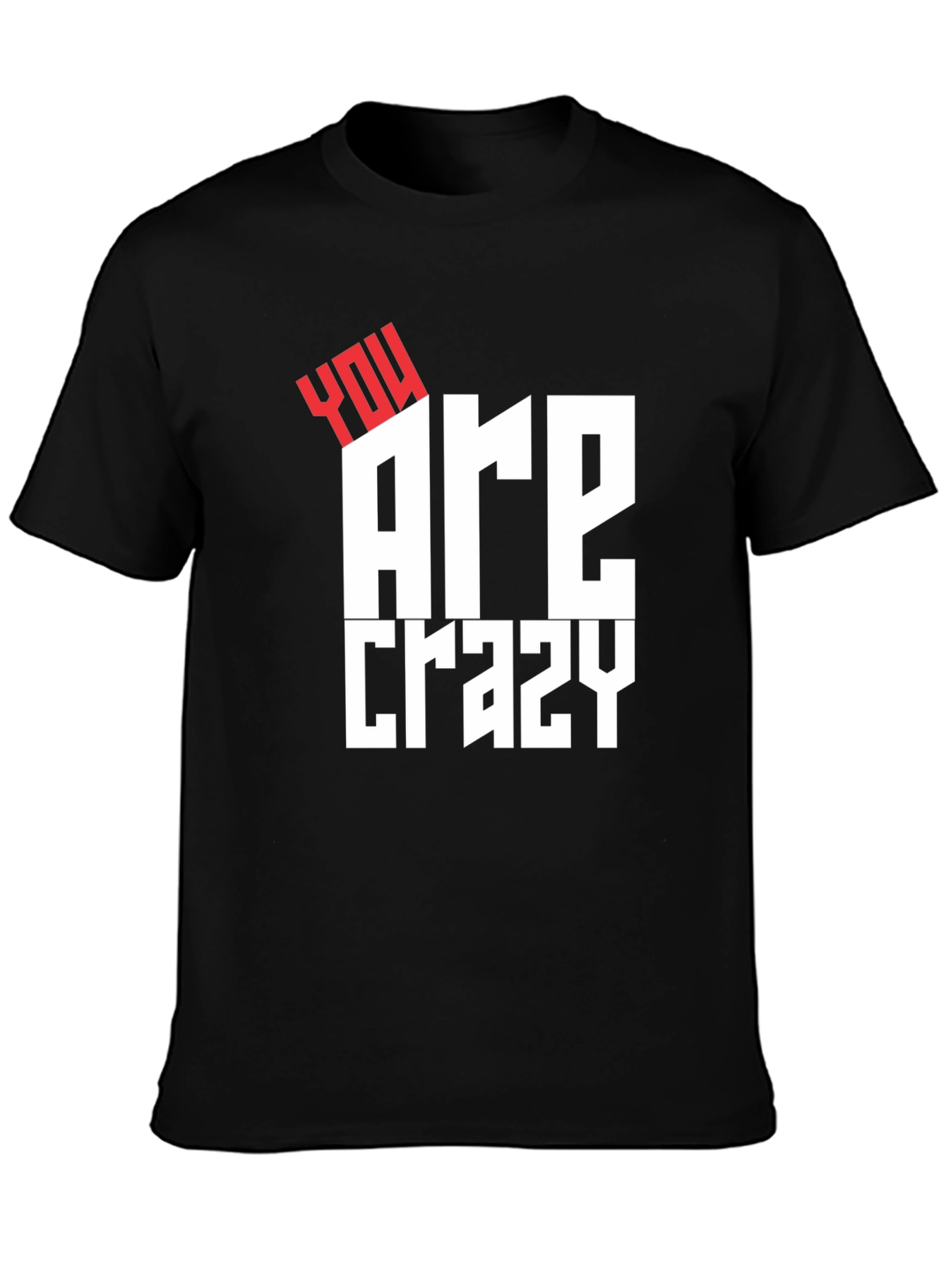 You Are Crazy Graphic Tee - Bold Statement T-Shirt