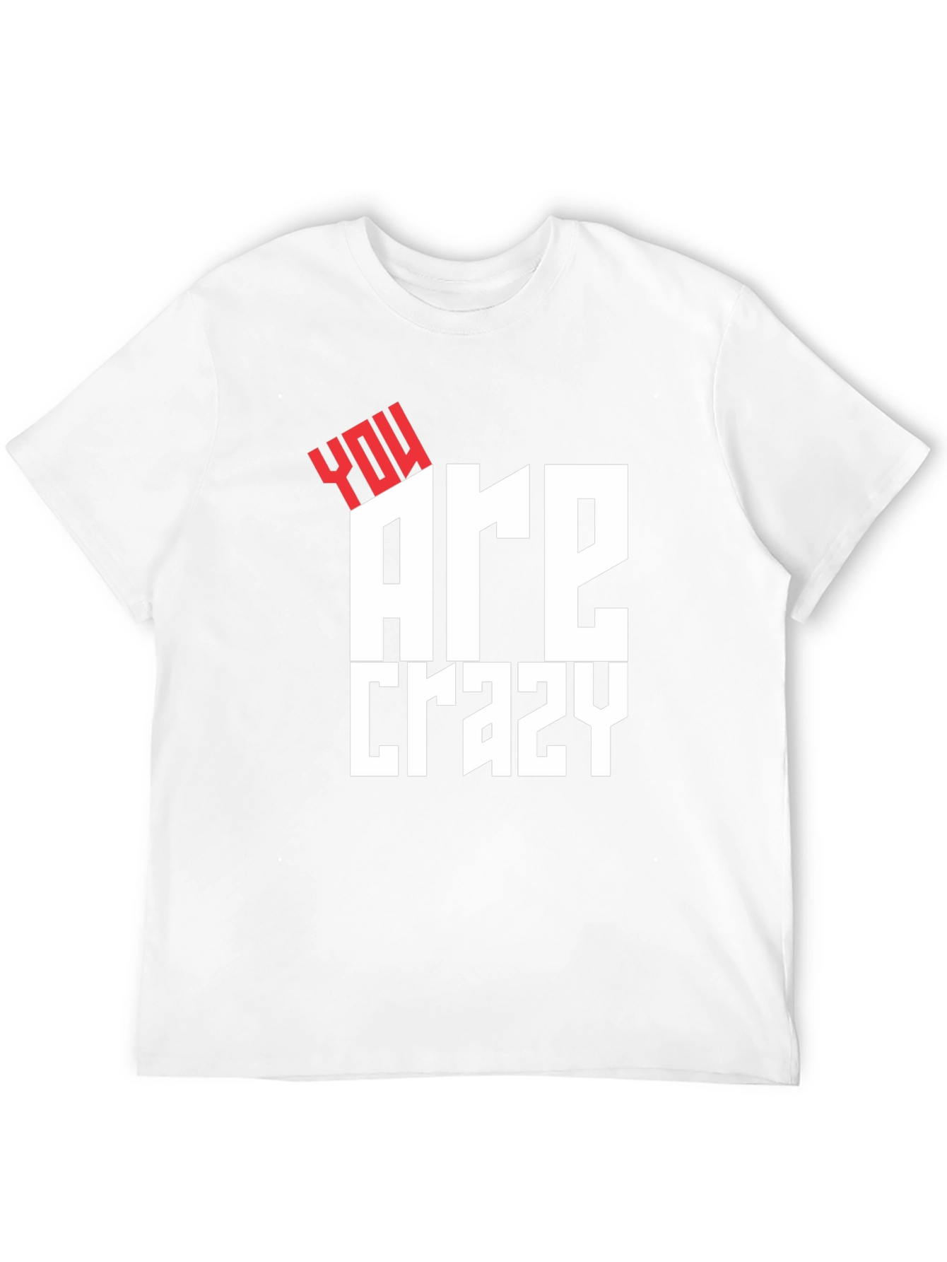 You Are Crazy Graphic Tee - Bold Statement T-Shirt
