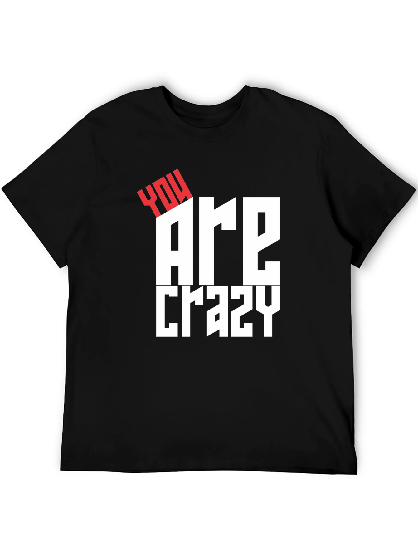 You Are Crazy Graphic Tee - Bold Statement T-Shirt