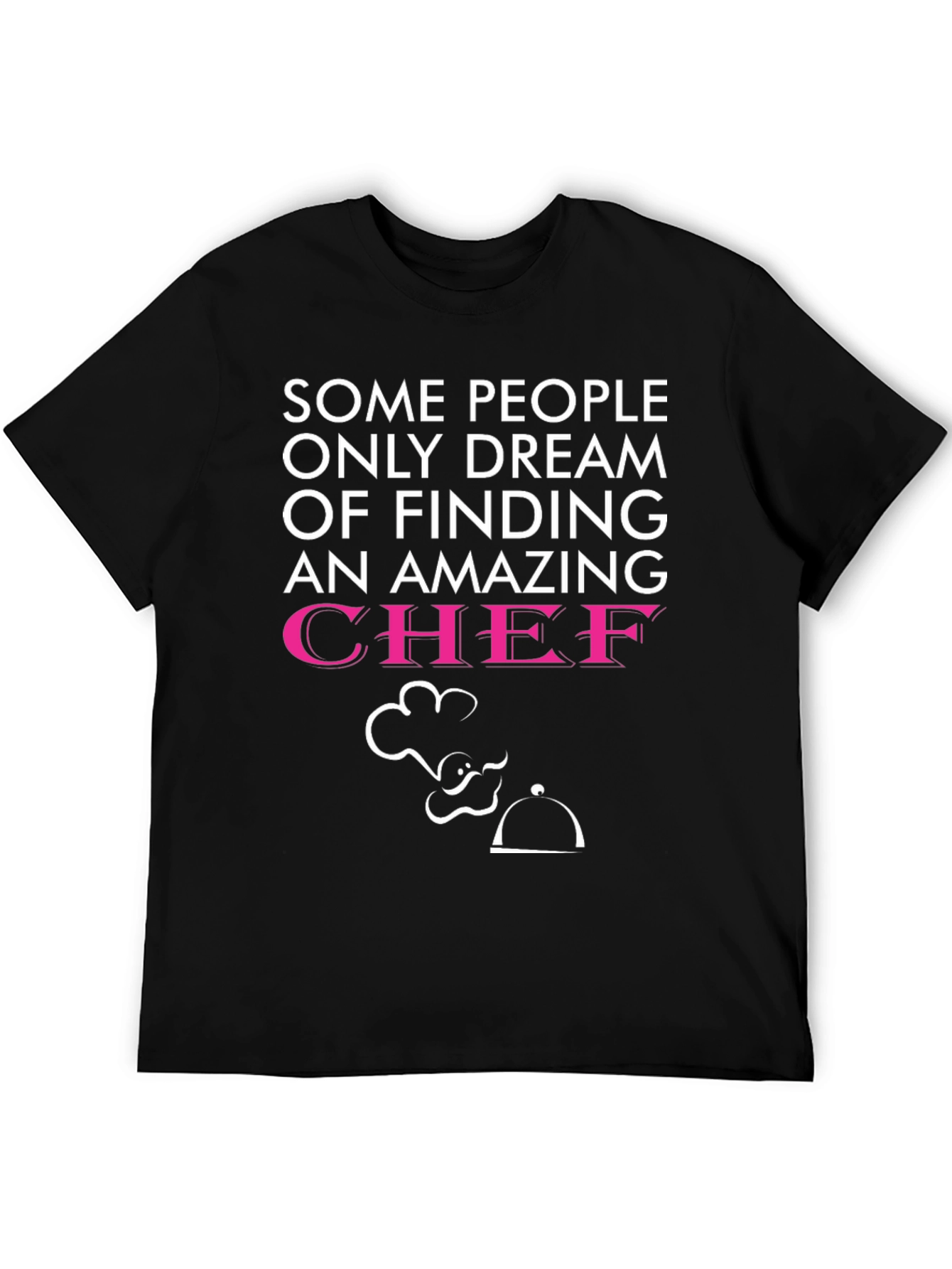 Funny Chef T-Shirt - Dream of Finding a Chef