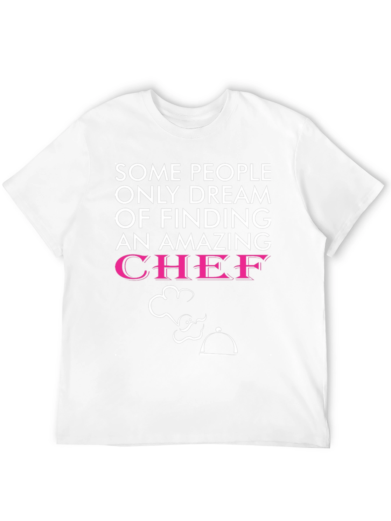 Funny Chef T-Shirt - Dream of Finding a Chef