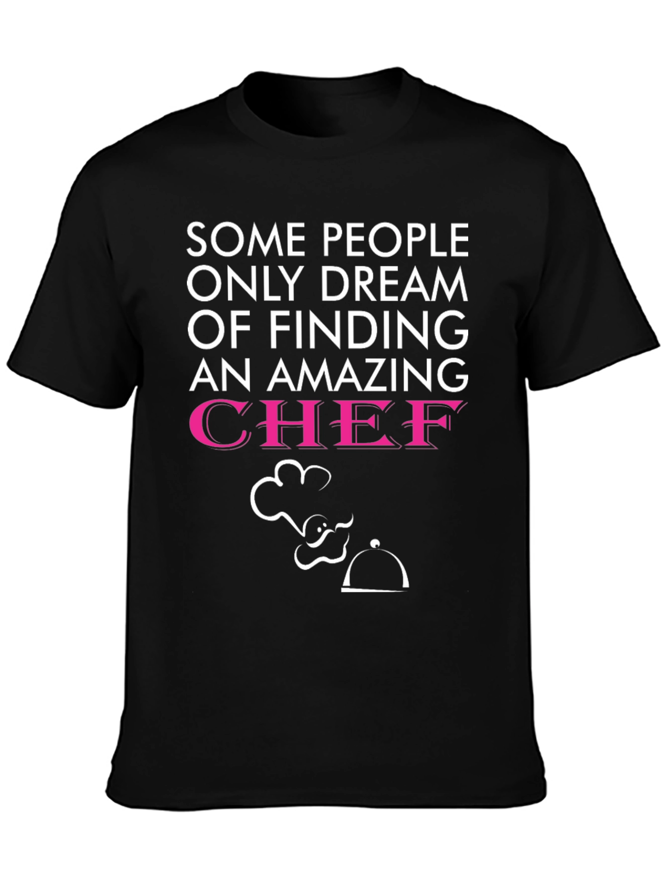 Funny Chef T-Shirt - Dream of Finding a Chef