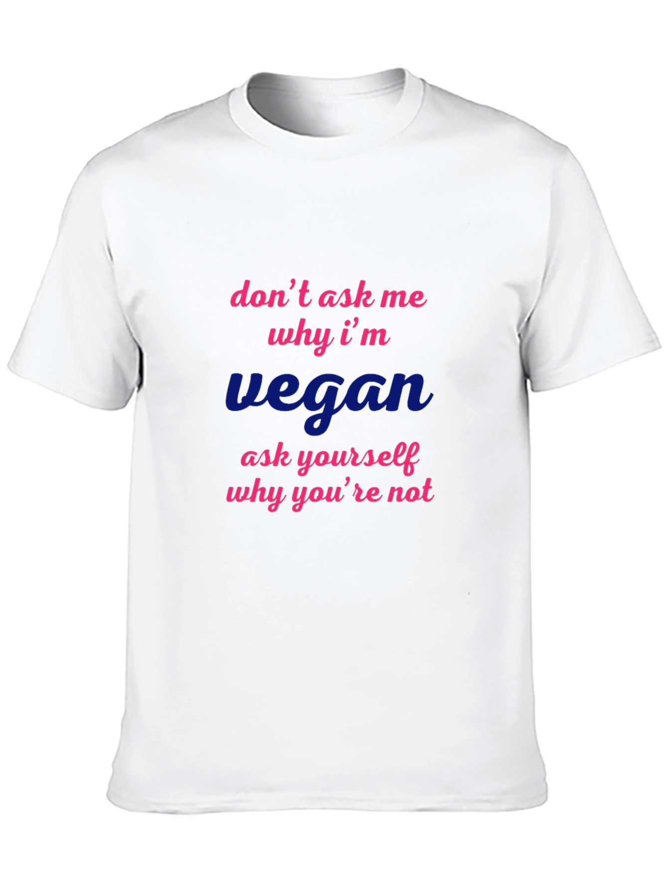 Vegan Statement T-Shirt - Dont Ask Me Why