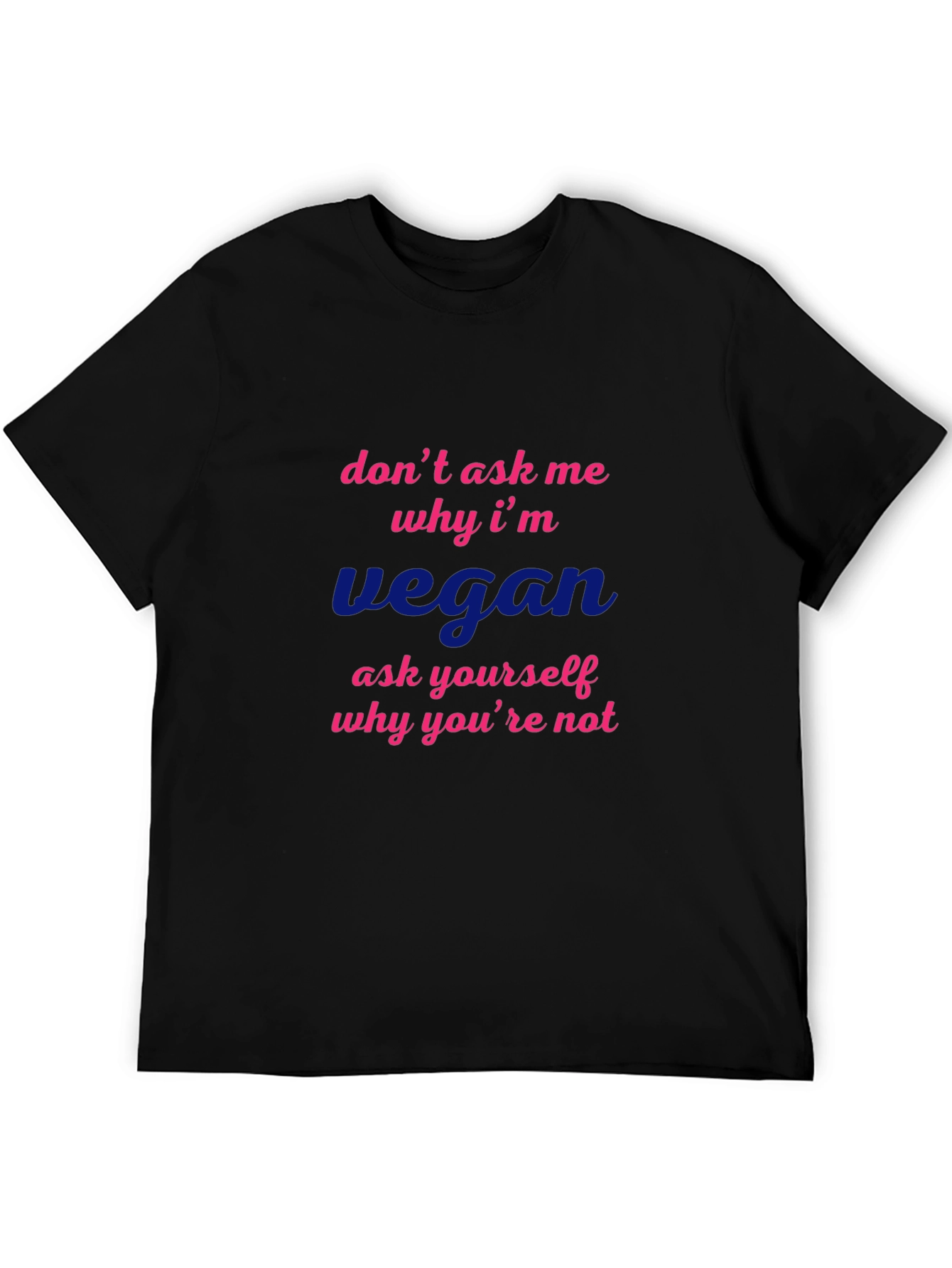 Vegan Statement T-Shirt - Dont Ask Me Why