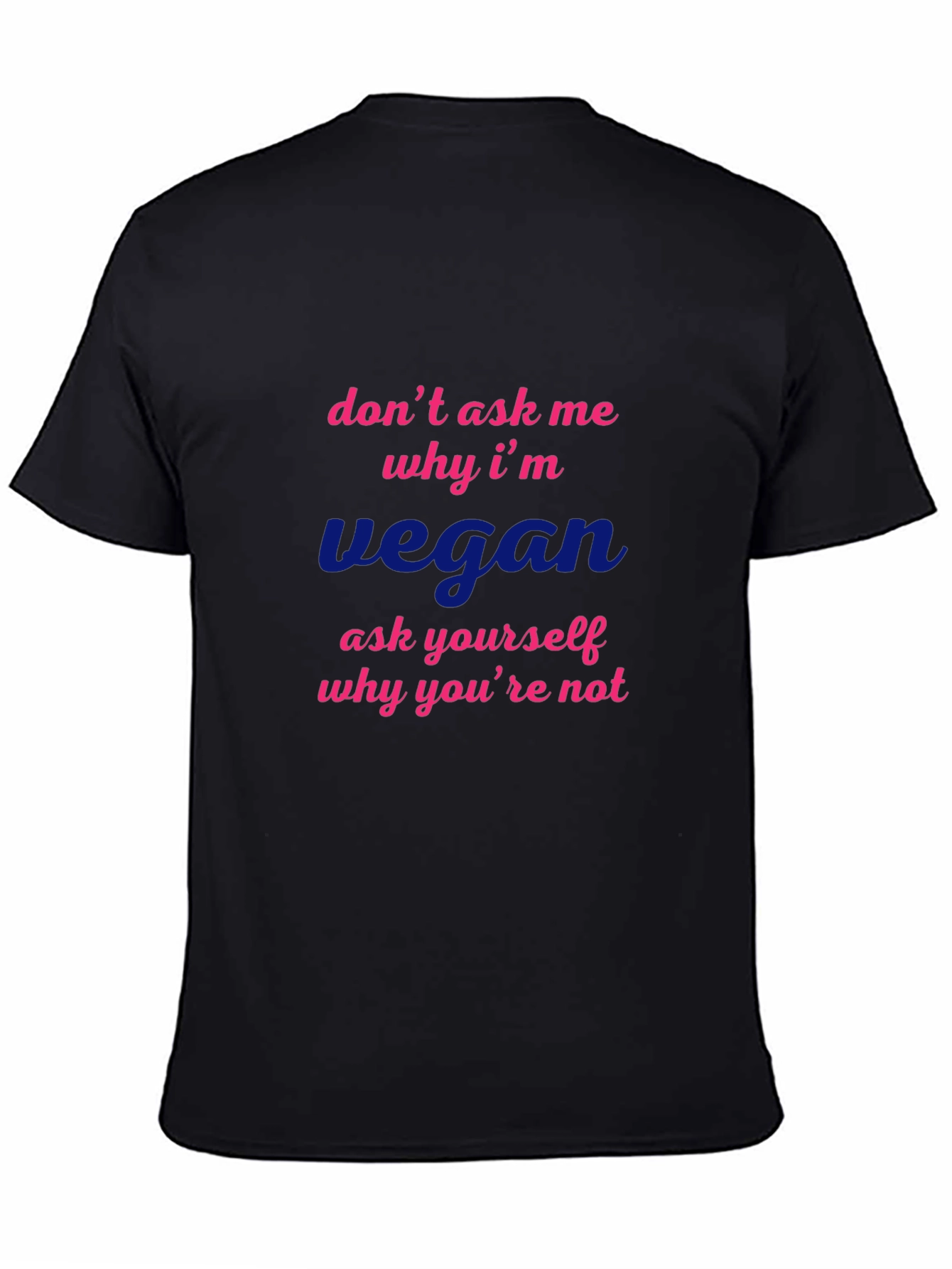 Vegan Statement T-Shirt - Dont Ask Me Why