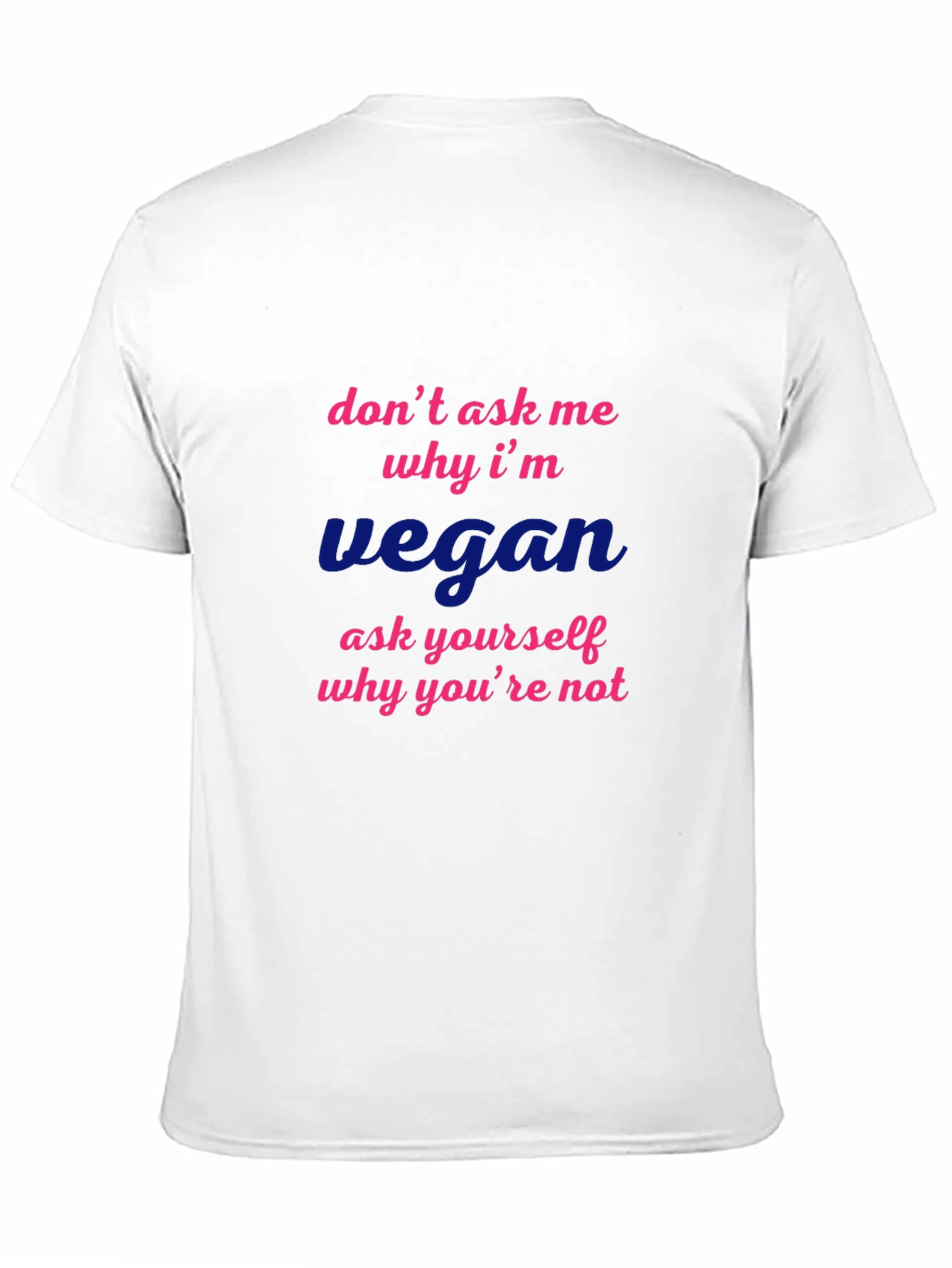 Vegan Statement T-Shirt - Dont Ask Me Why