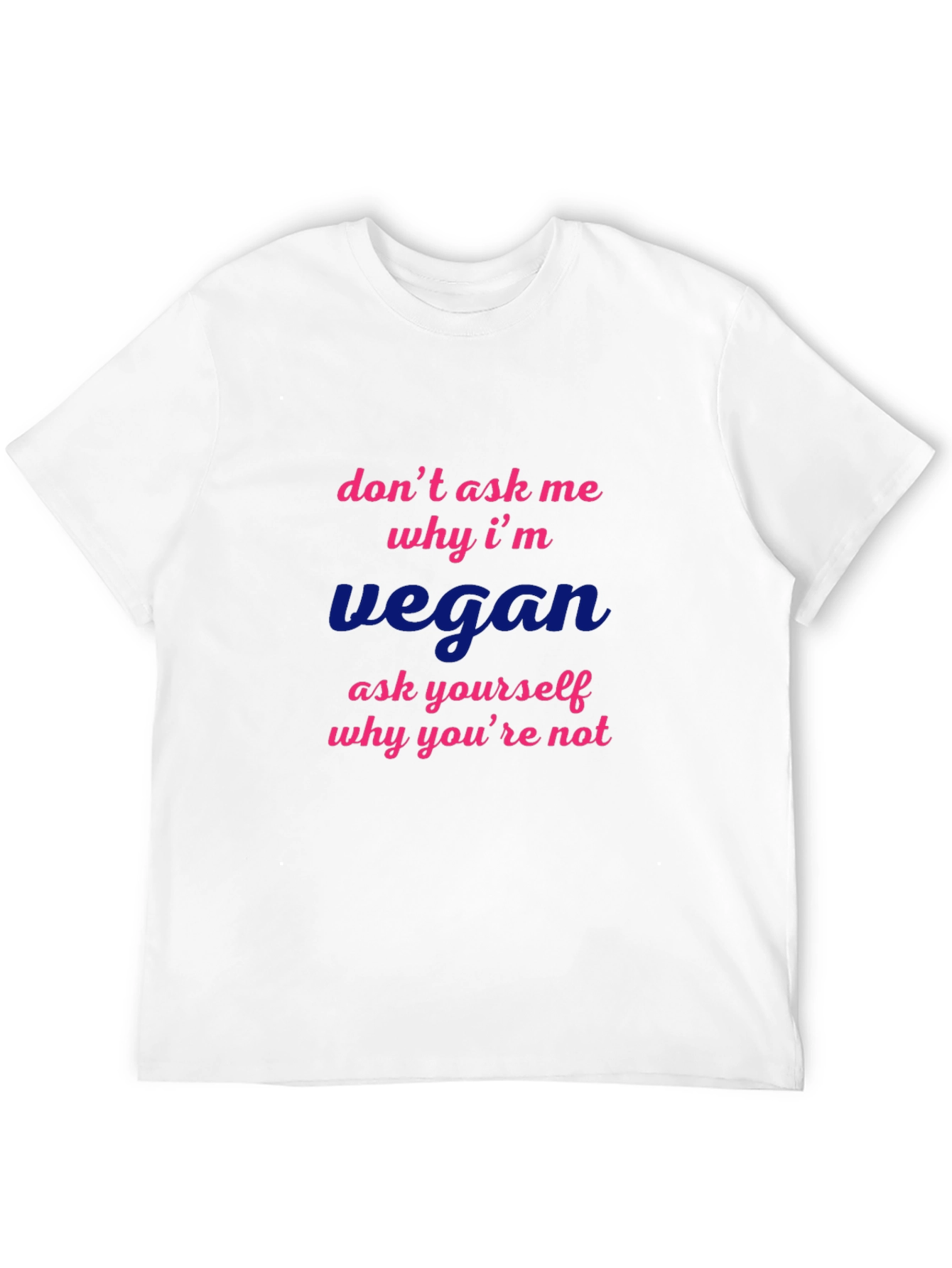 Vegan Statement T-Shirt - Dont Ask Me Why