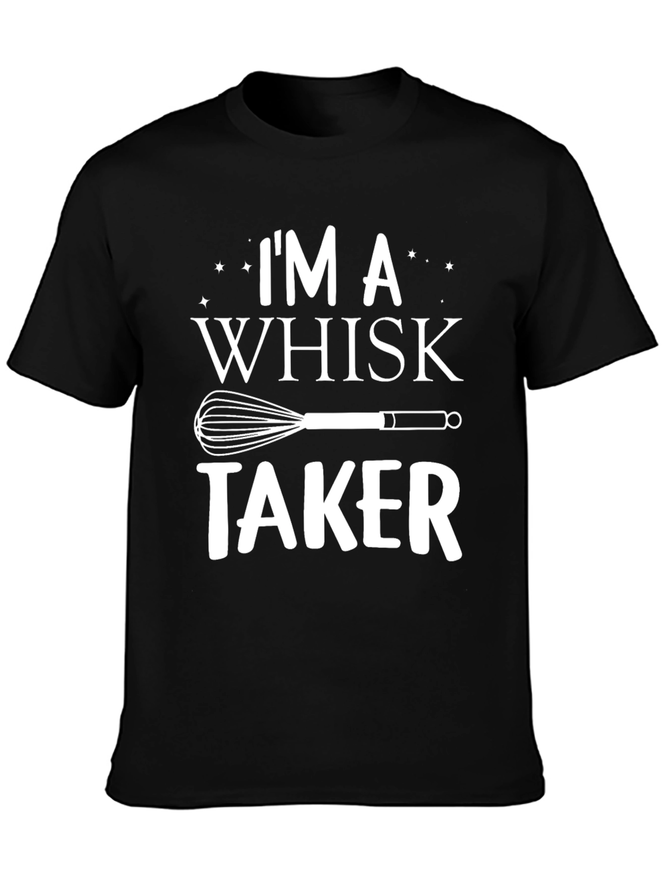 Im A Whisk Taker T-Shirt - Funny Baking Tee