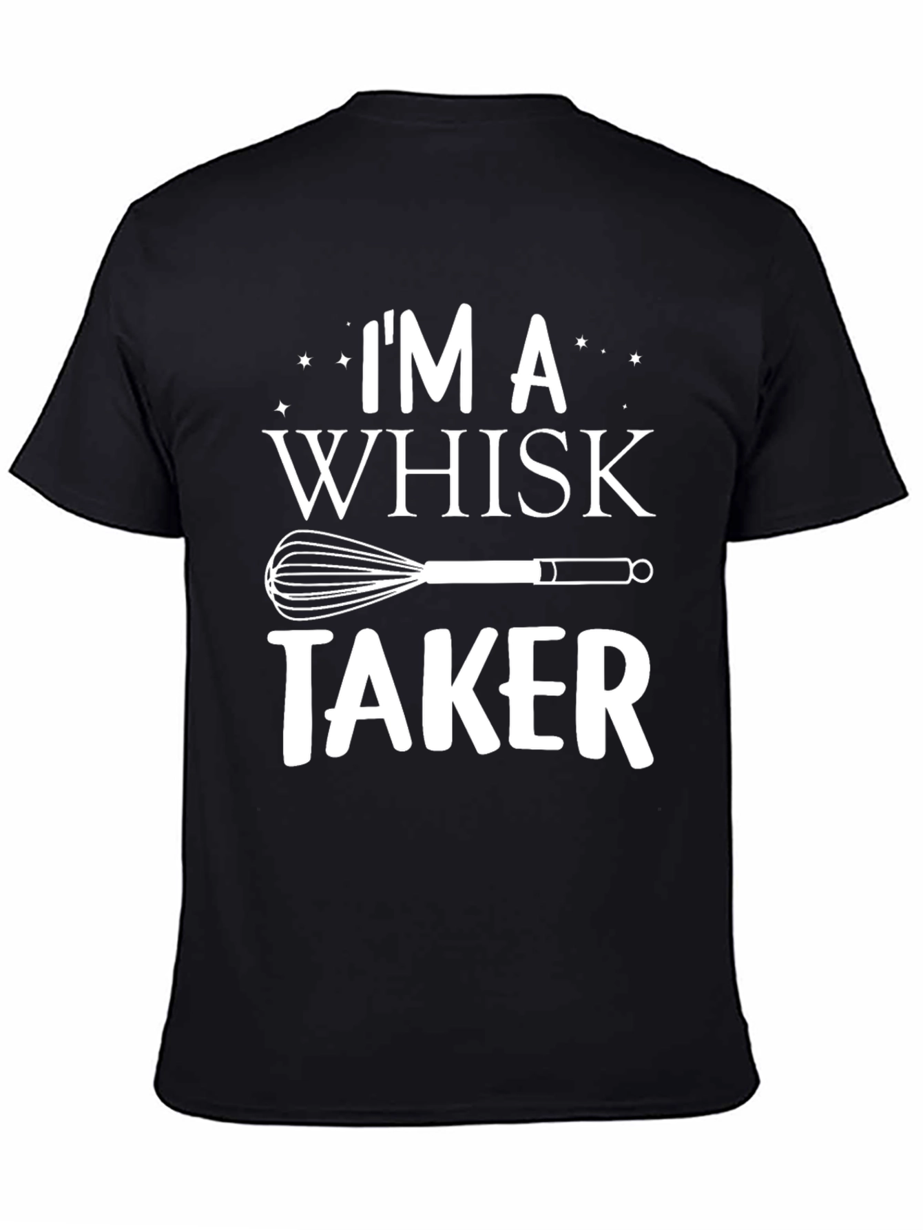 Im A Whisk Taker T-Shirt - Funny Baking Tee