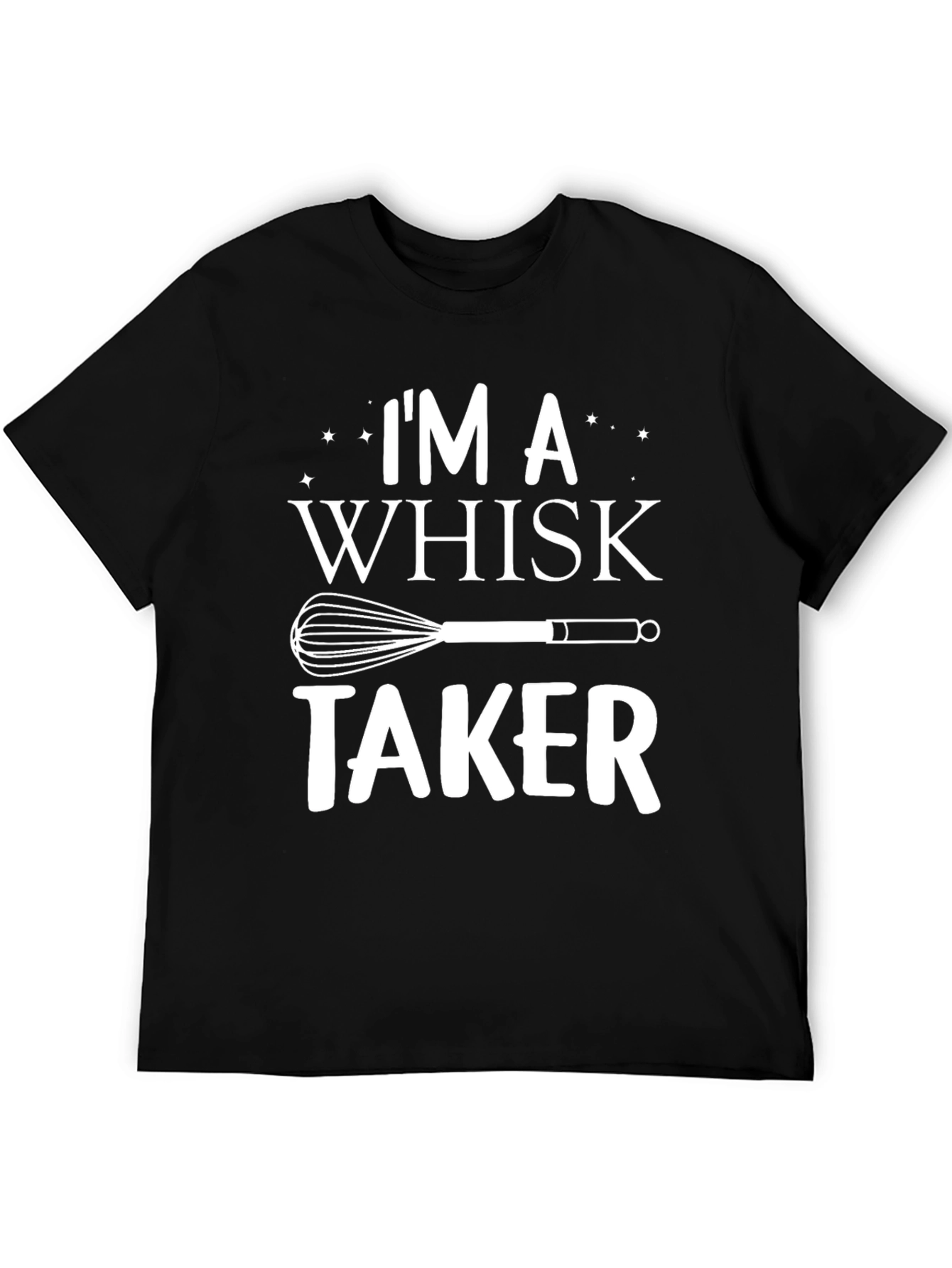 Im A Whisk Taker T-Shirt - Funny Baking Tee