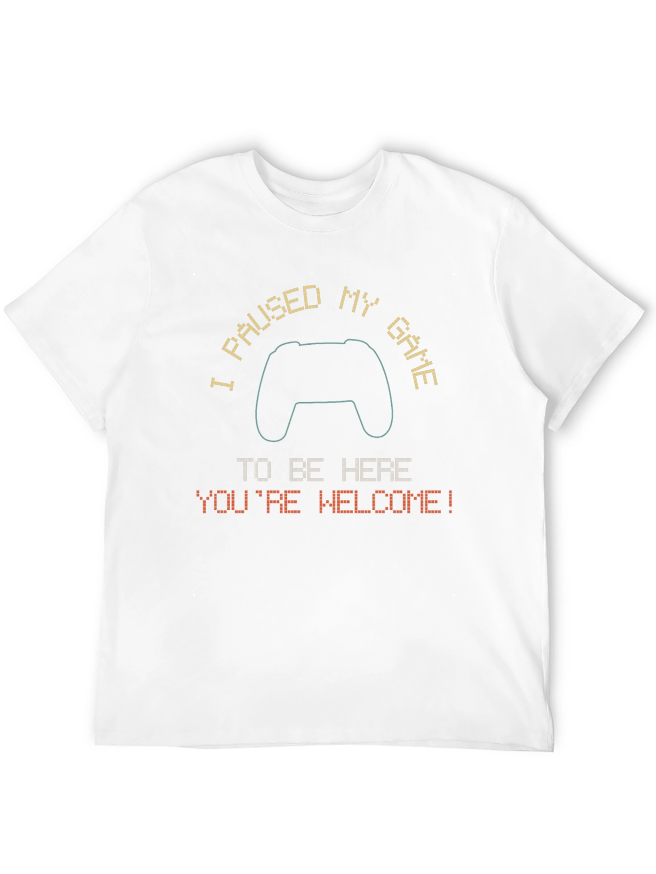 Gamer Tee: Paused My Game - Youre Welcome!
