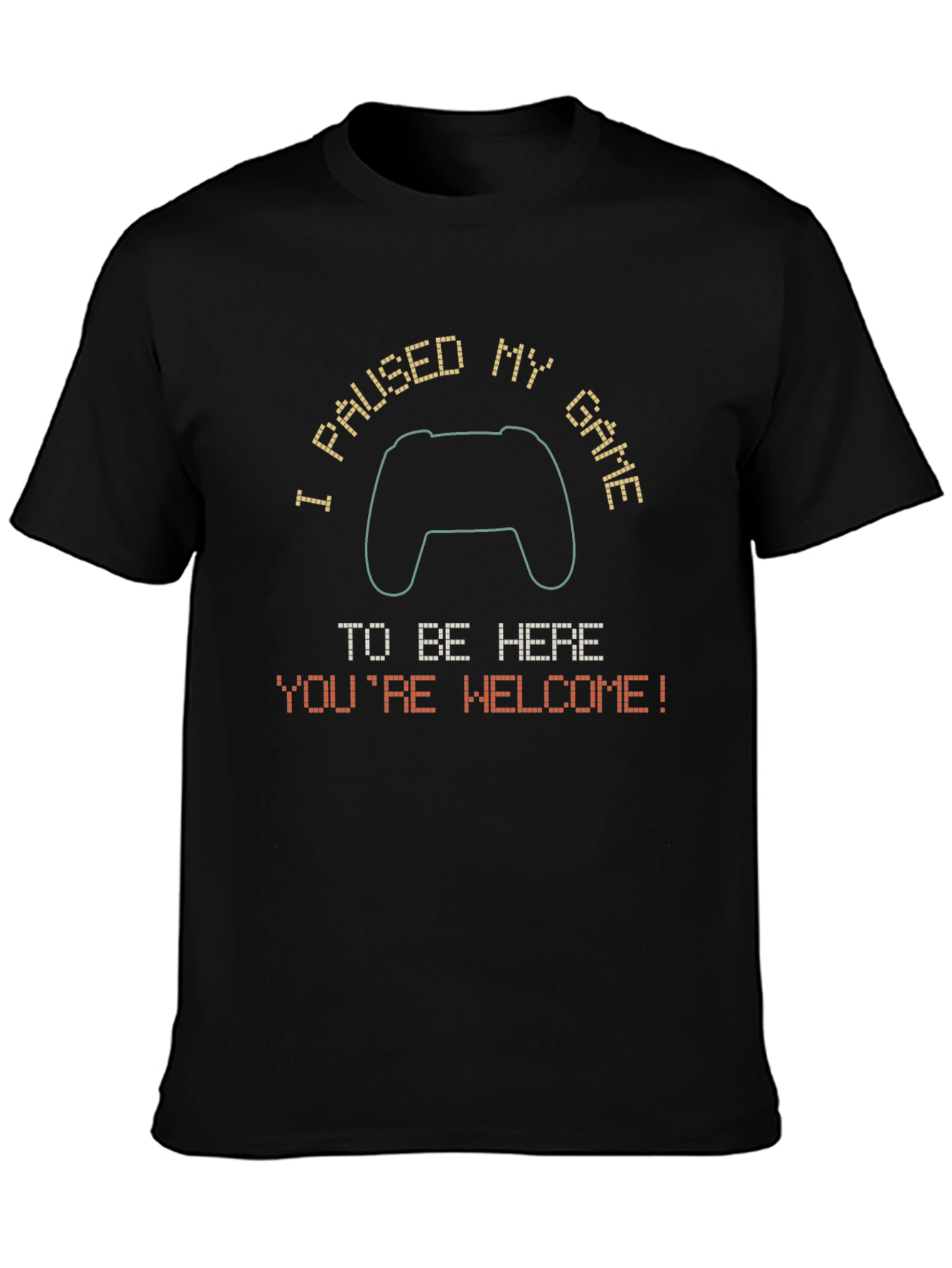 Gamer Tee: Paused My Game - Youre Welcome!