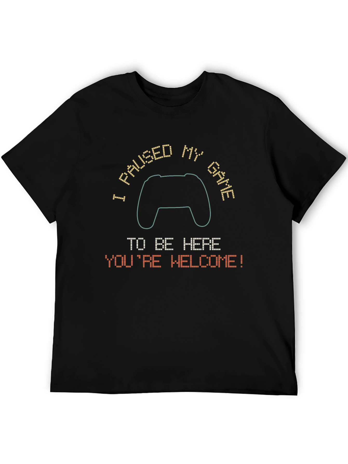 Gamer Tee: Paused My Game - Youre Welcome!