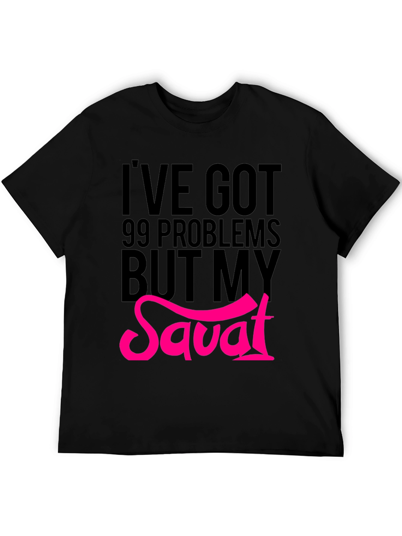 99 Problems But My Savat T-Shirt