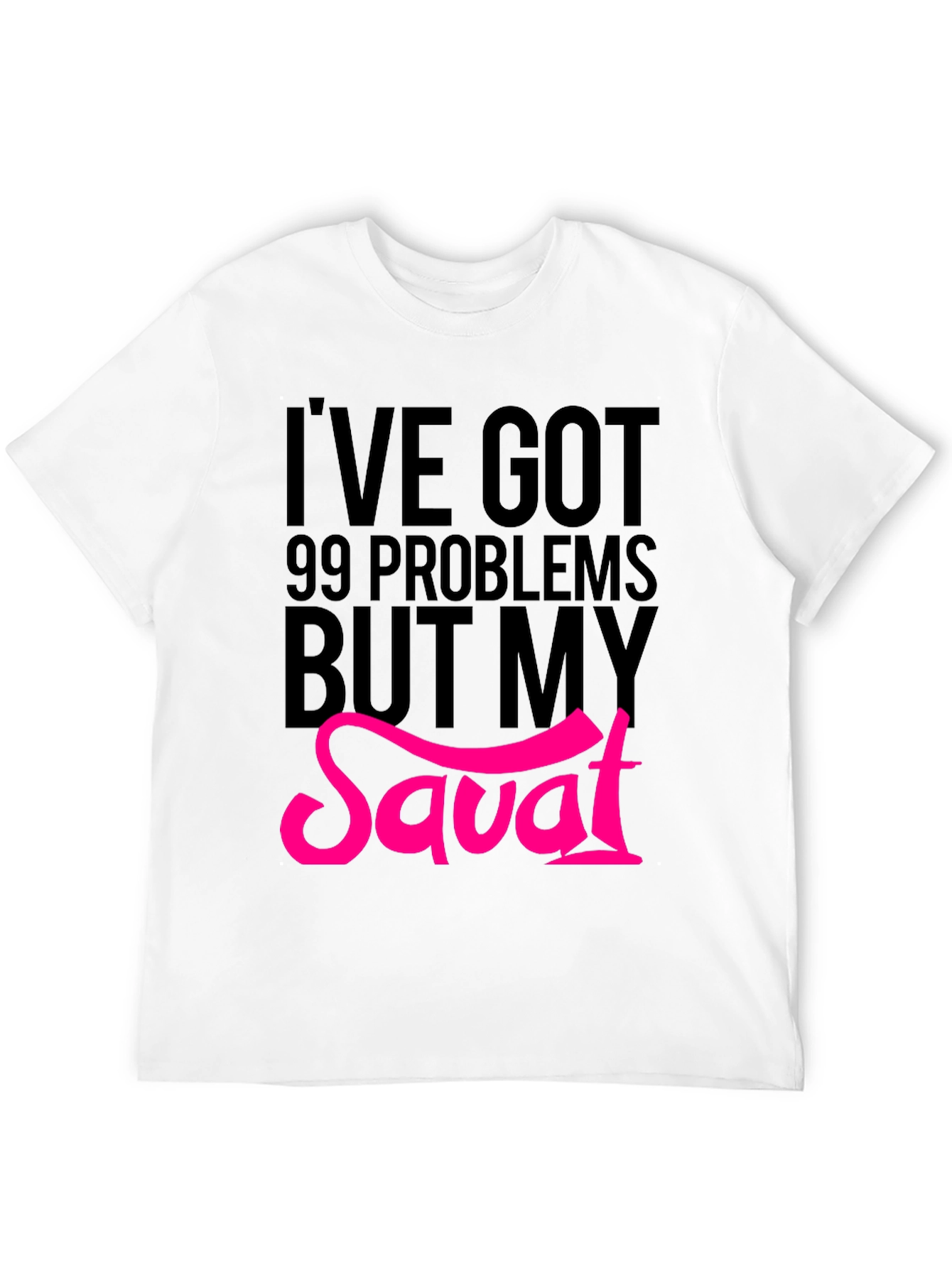 99 Problems But My Savat T-Shirt