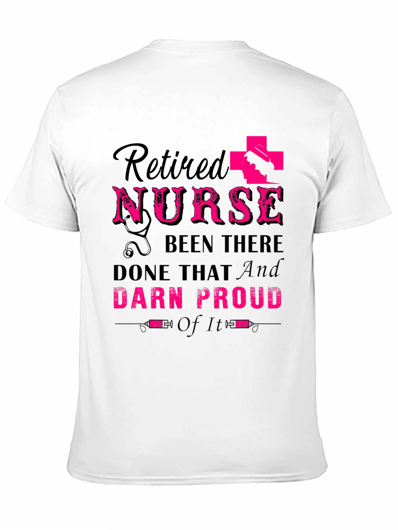Retired Nurse T-Shirt: Been There Done That Darn Proud
