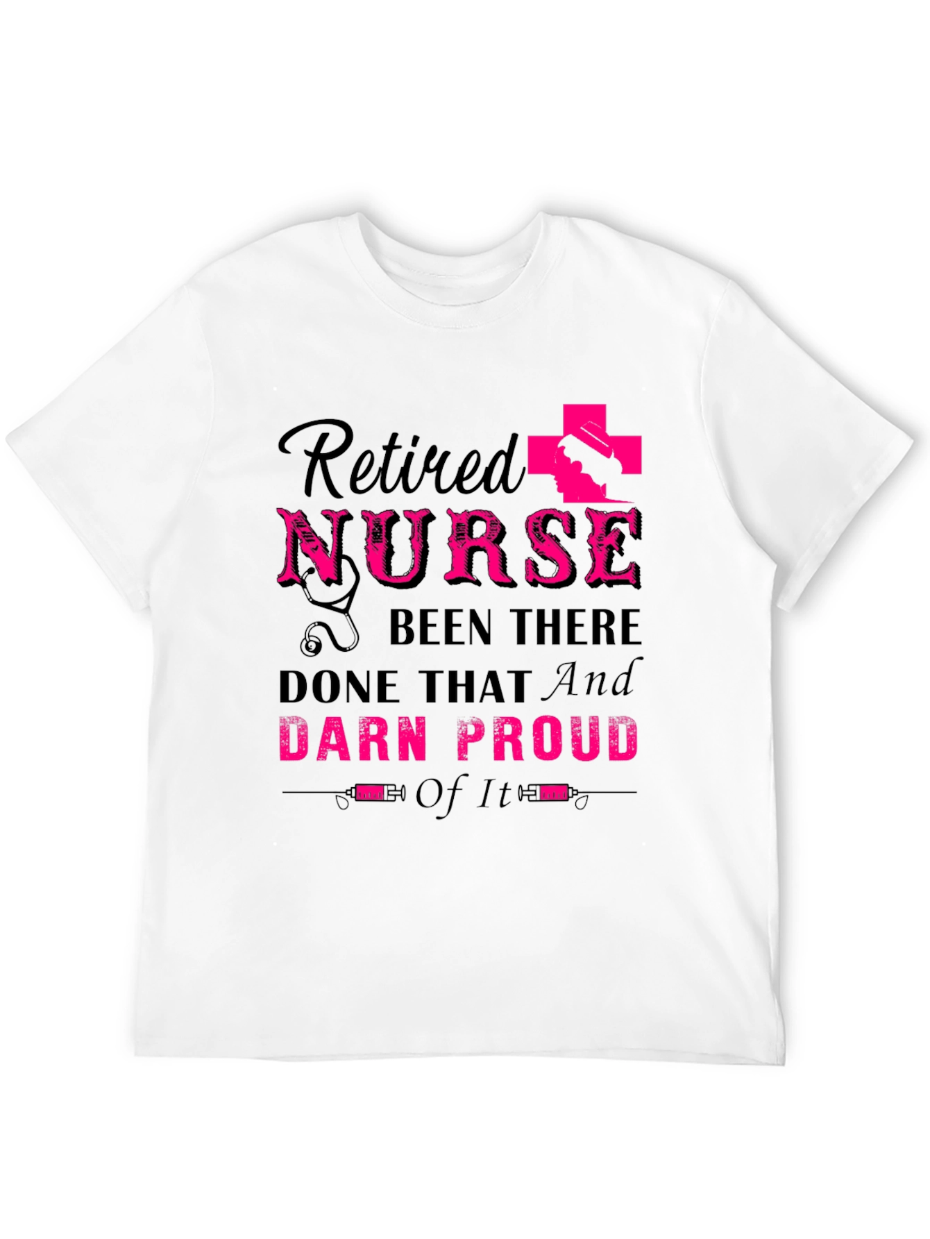 Retired Nurse T-Shirt: Been There Done That Darn Proud