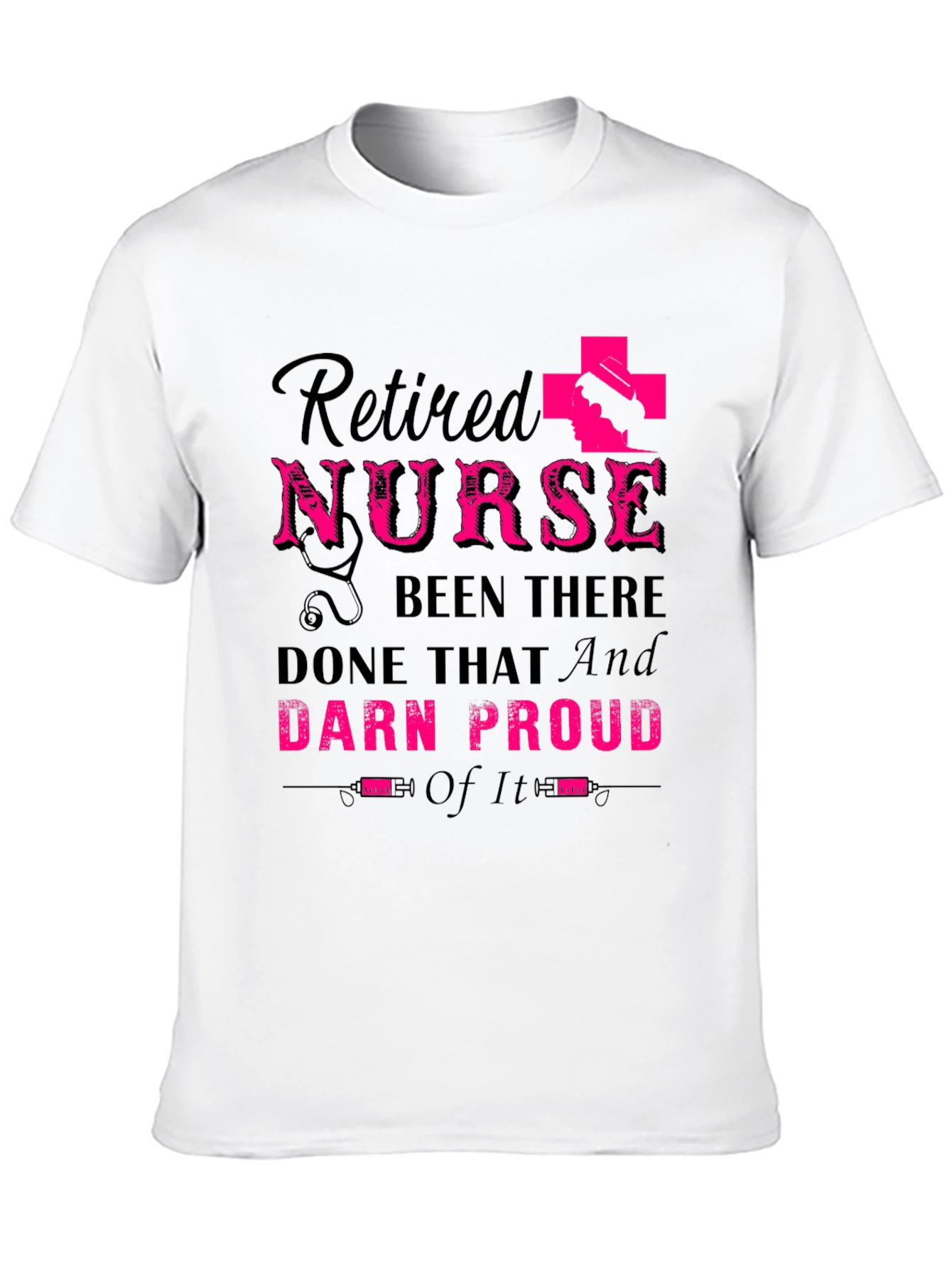 Retired Nurse T-Shirt: Been There Done That Darn Proud