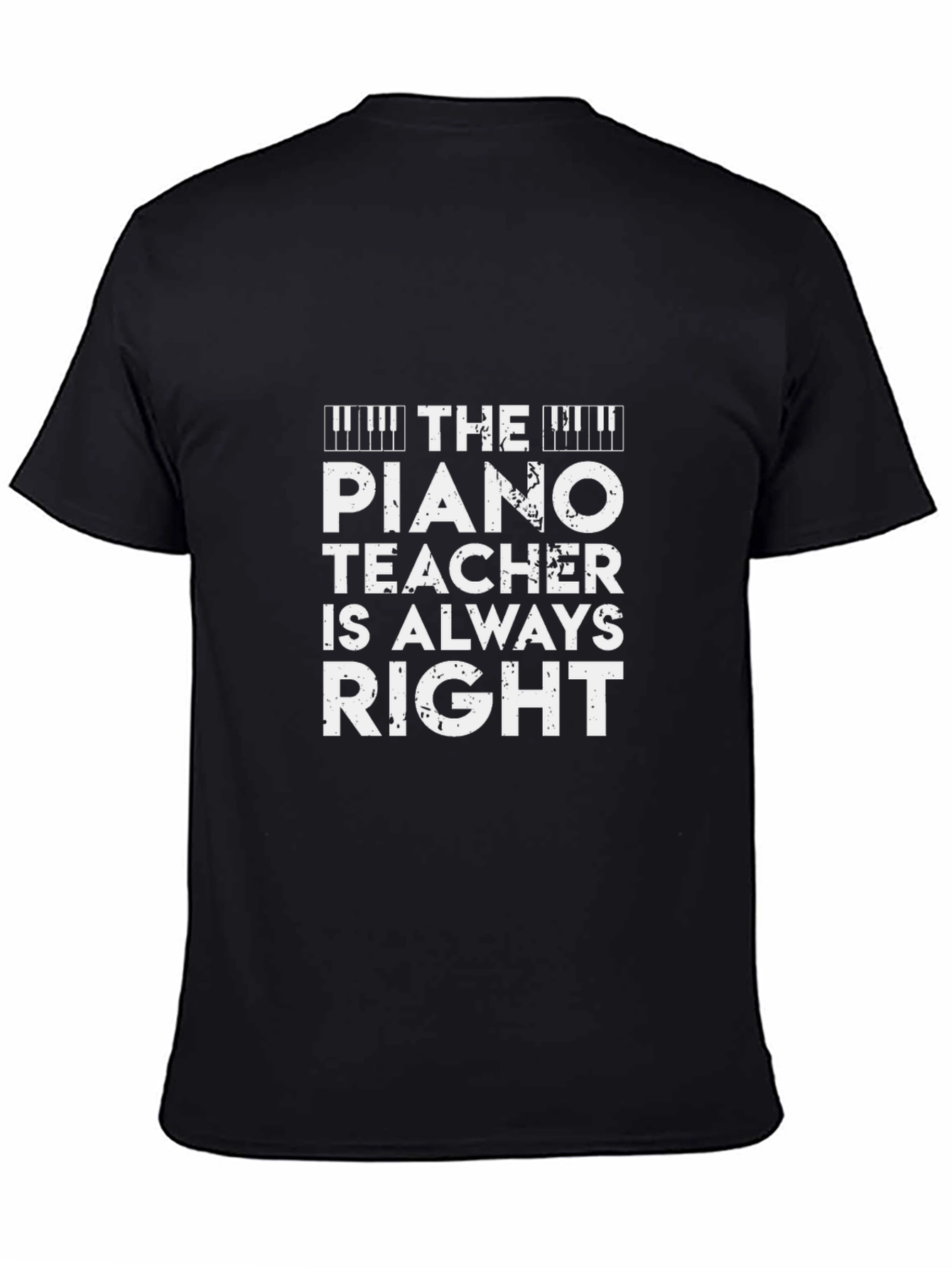 The Piano Teacher Is Always Right - Novelty T-Shirt