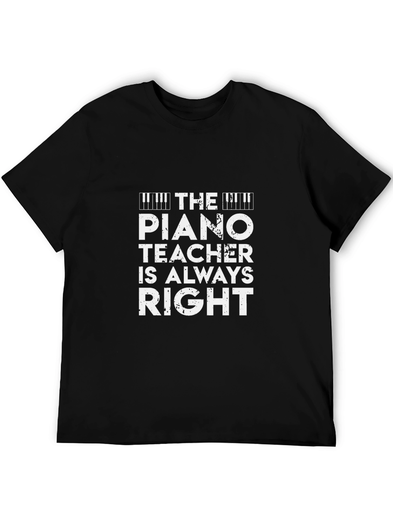 The Piano Teacher Is Always Right - Novelty T-Shirt